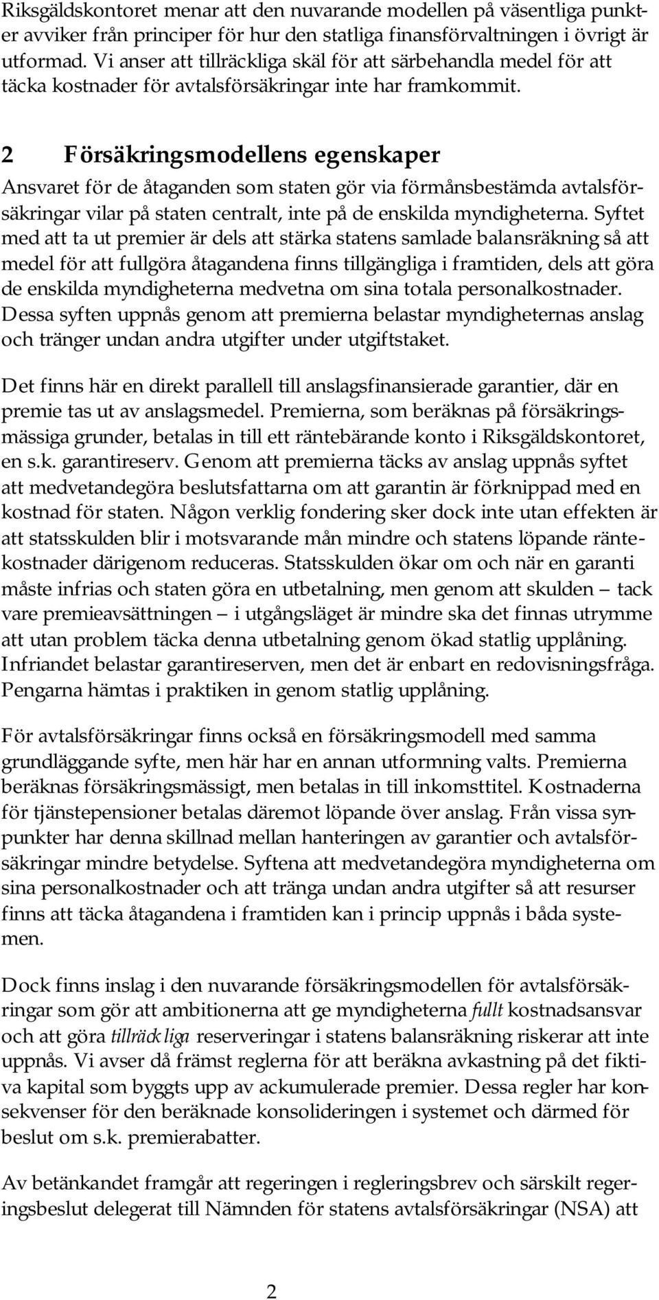 2 Försäkringsmodellens egenskaper Ansvaret för de åtaganden som staten gör via förmånsbestämda avtalsförsäkringar vilar på staten centralt, inte på de enskilda myndigheterna.