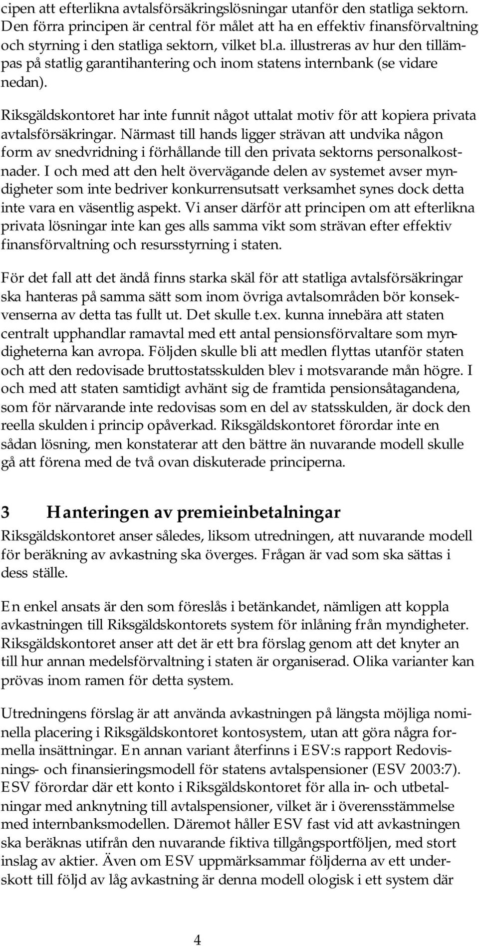 Riksgäldskontoret har inte funnit något uttalat motiv för att kopiera privata avtalsförsäkringar.