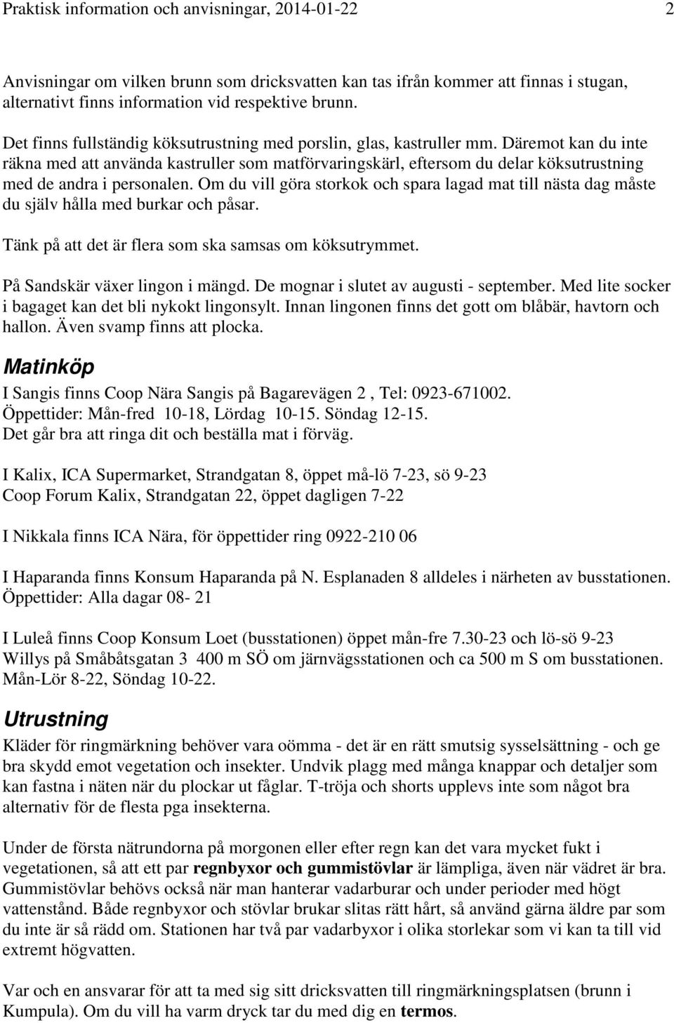Däremot kan du inte räkna med att använda kastruller som matförvaringskärl, eftersom du delar köksutrustning med de andra i personalen.