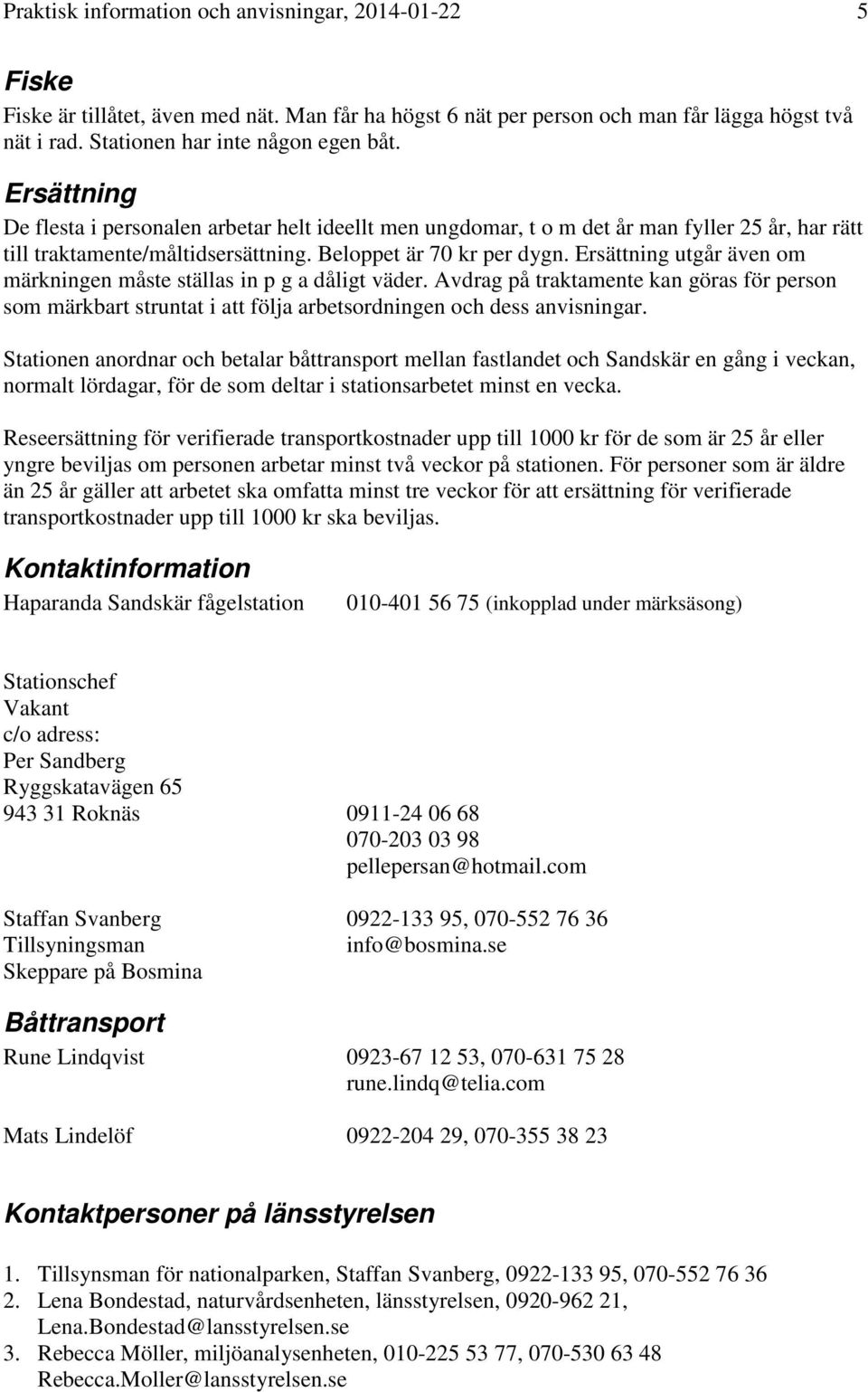 Ersättning utgår även om märkningen måste ställas in p g a dåligt väder. Avdrag på traktamente kan göras för person som märkbart struntat i att följa arbetsordningen och dess anvisningar.