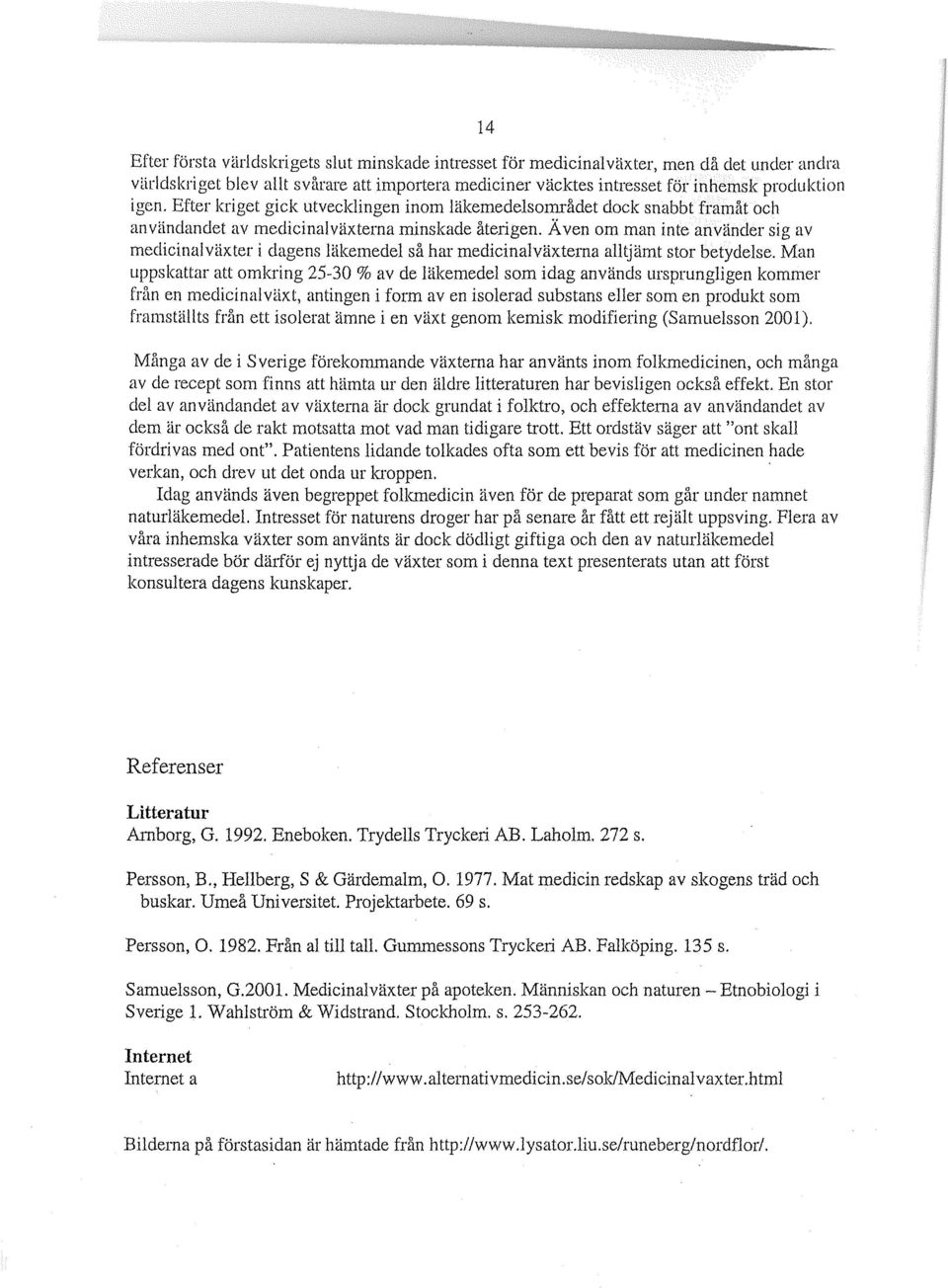 Ä ven om man inte använder sig av medicinalväxter i dagens läkemedel så hm' medicinalväxterna alltjämt stor betydelse.