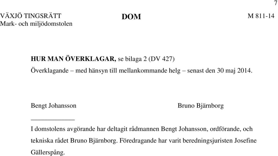 Bengt Johansson Bruno Bjärnborg I domstolens avgörande har deltagit rådmannen Bengt