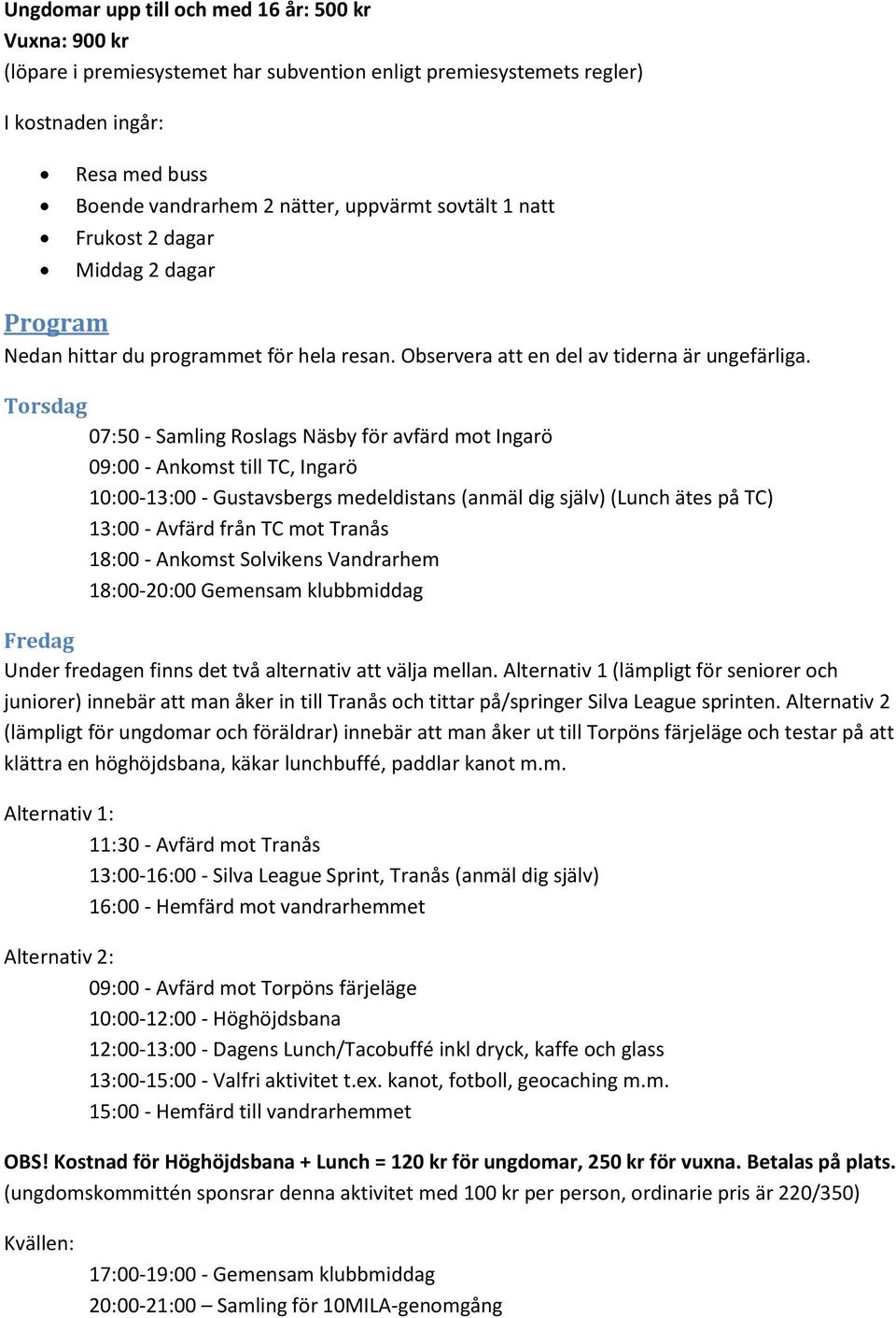 Torsdag 07:50 - Samling Roslags Näsby för avfärd mot Ingarö 09:00 - Ankomst till TC, Ingarö 10:00-13:00 - Gustavsbergs medeldistans (anmäl dig själv) (Lunch ätes på TC) 13:00 - Avfärd från TC mot