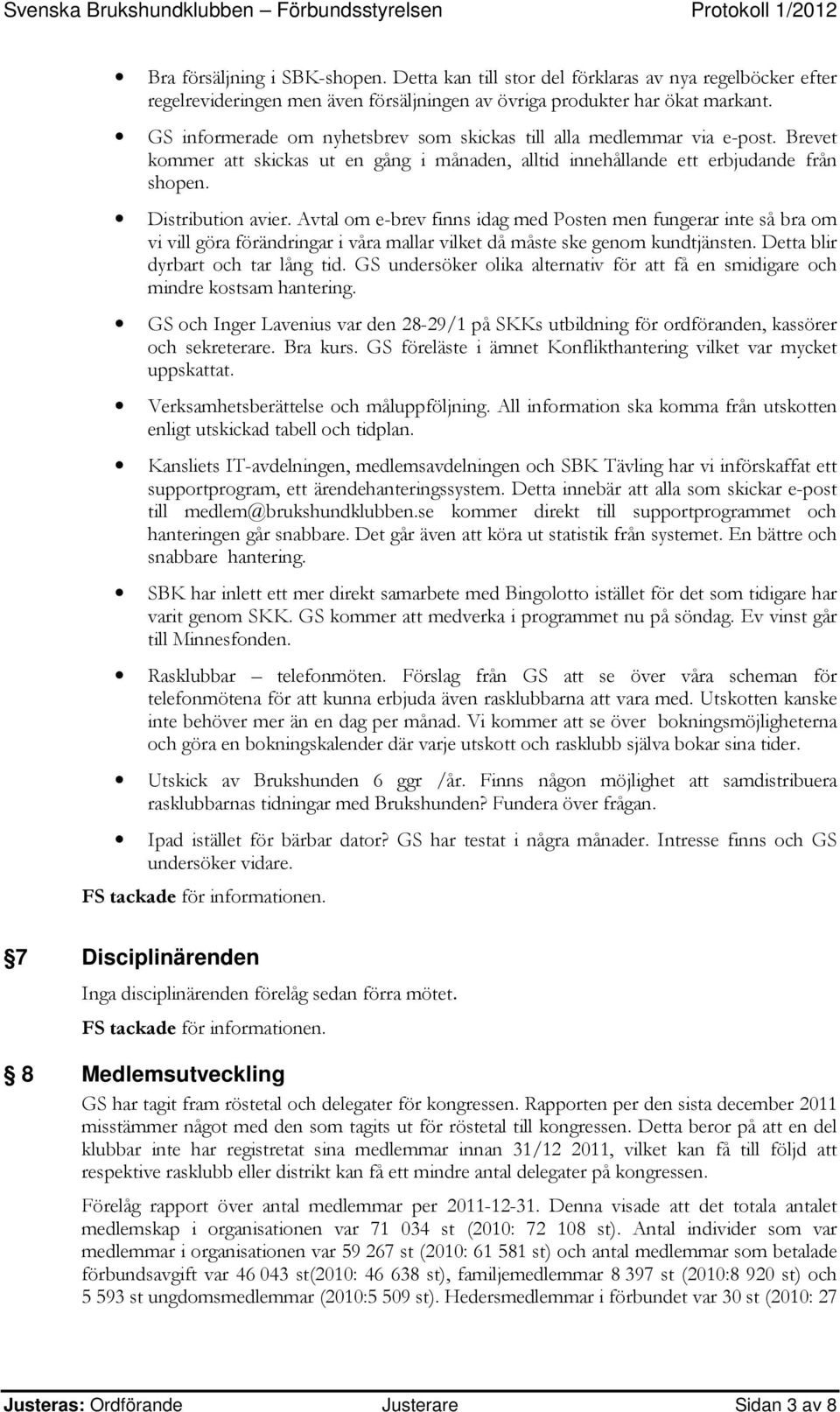 Avtal om e-brev finns idag med Posten men fungerar inte så bra om vi vill göra förändringar i våra mallar vilket då måste ske genom kundtjänsten. Detta blir dyrbart och tar lång tid.