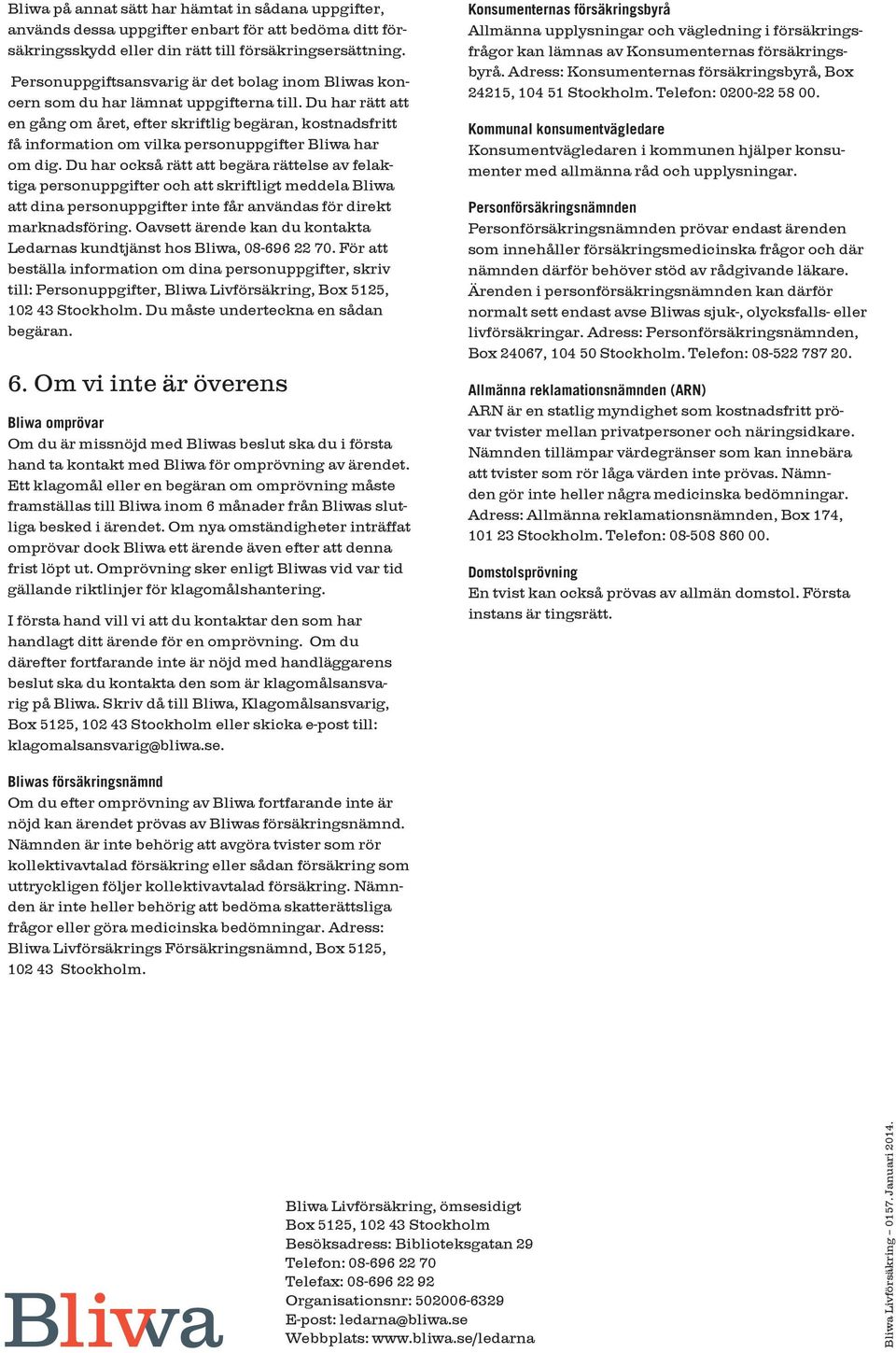 Du har rätt att en gång om året, efter skriftlig begäran, kostnadsfritt få information om vilka personuppgifter Bliwa har om dig.