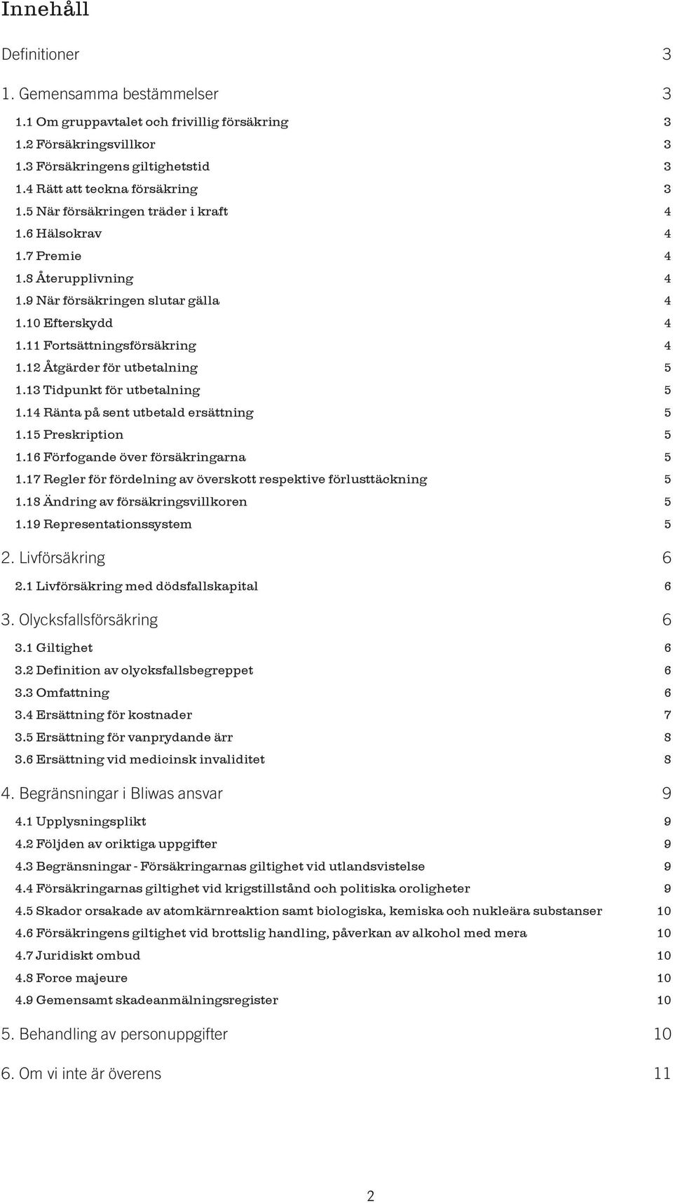 12 Åtgärder för utbetalning 5 1.13 Tidpunkt för utbetalning 5 1.14 Ränta på sent utbetald ersättning 5 1.15 Preskription 5 1.16 Förfogande över försäkringarna 5 1.