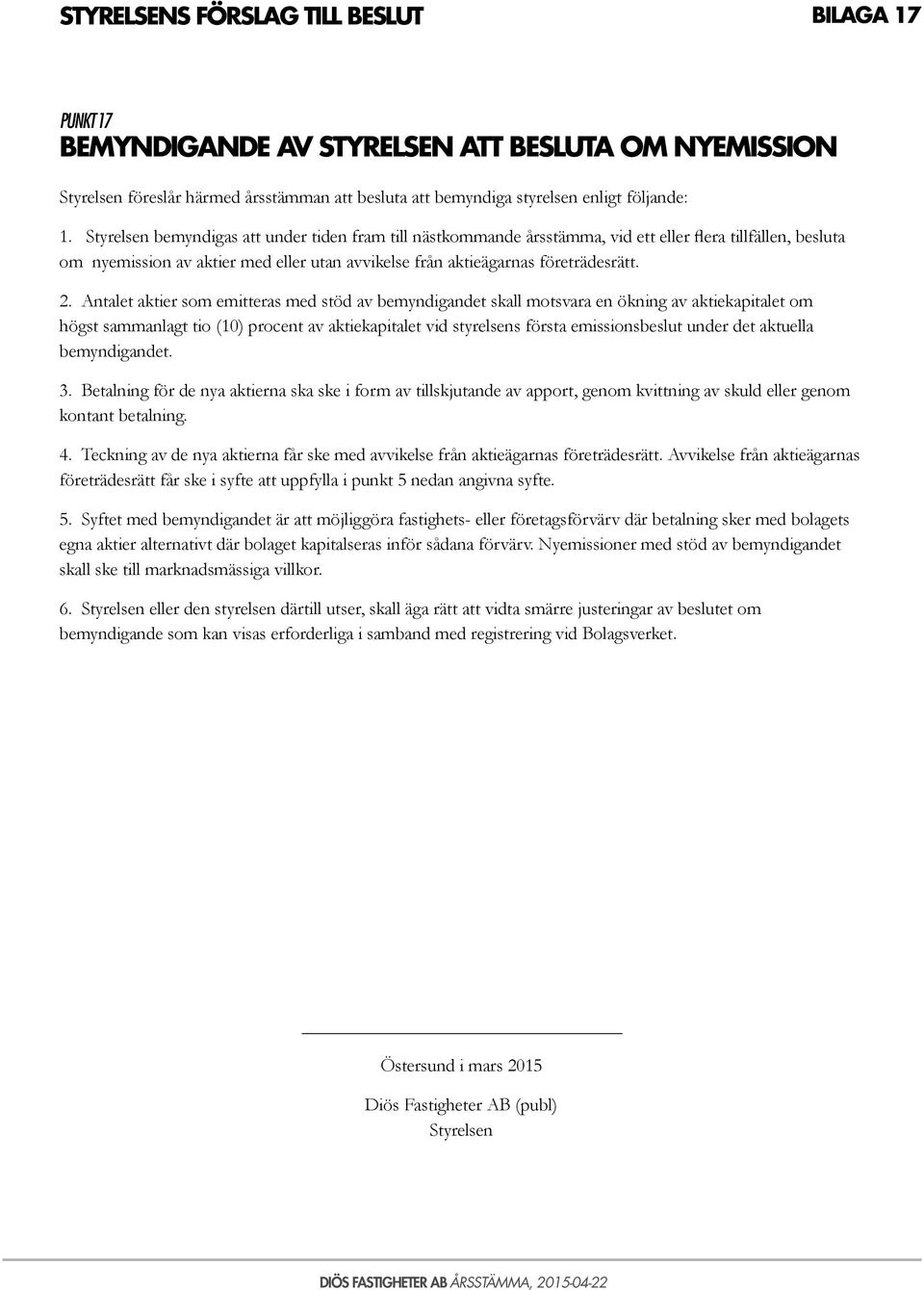 Styrelsen bemyndigas att under tiden fram till nästkommande årsstämma, vid ett eller flera tillfällen, besluta om nyemission av aktier med eller utan avvikelse från aktieägarnas företrädesrätt. 2.