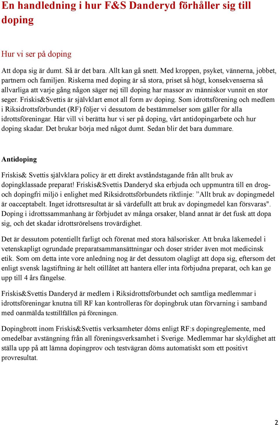 Friskis&Svettis är självklart emot all form av doping. Som idrottsförening och medlem i Riksidrottsförbundet (RF) följer vi dessutom de bestämmelser som gäller för alla idrottsföreningar.