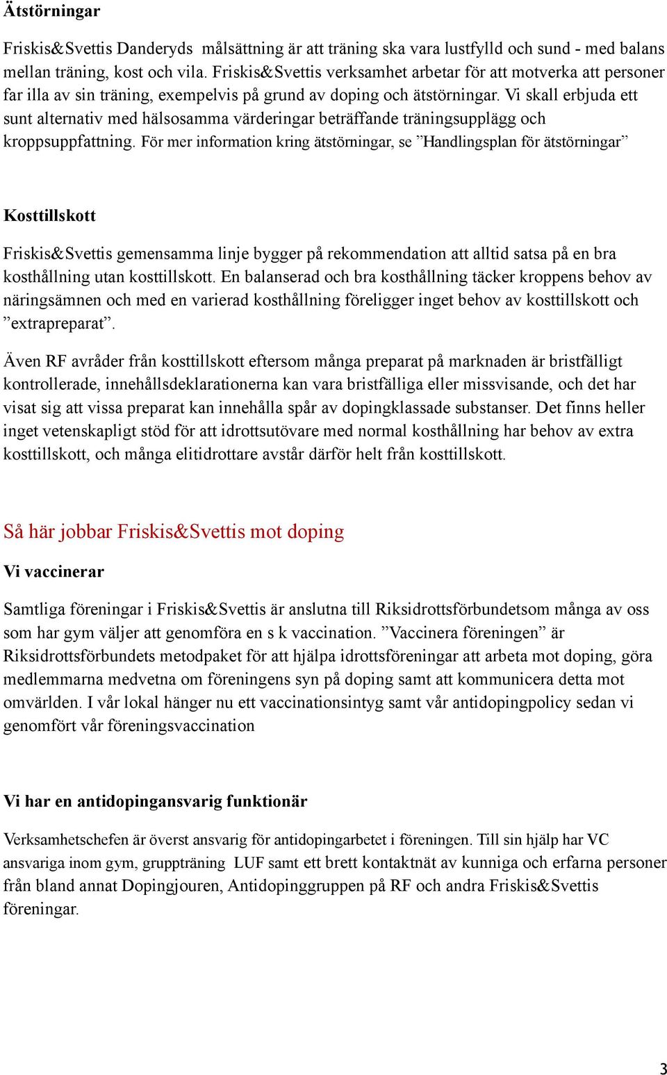 Vi skall erbjuda ett sunt alternativ med hälsosamma värderingar beträffande träningsupplägg och kroppsuppfattning.