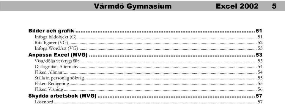 ..53 Visa/dölja verktygsfält... 53 Dialogrutan Alternativ... 54 Fliken Allmänt.