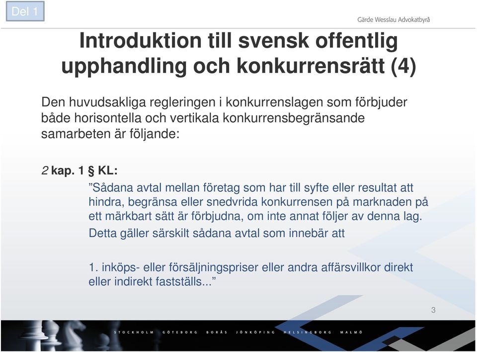 1 KL: Sådana avtal mellan företag som har till syfte eller resultat att hindra, begränsa eller snedvrida konkurrensen på marknaden på ett