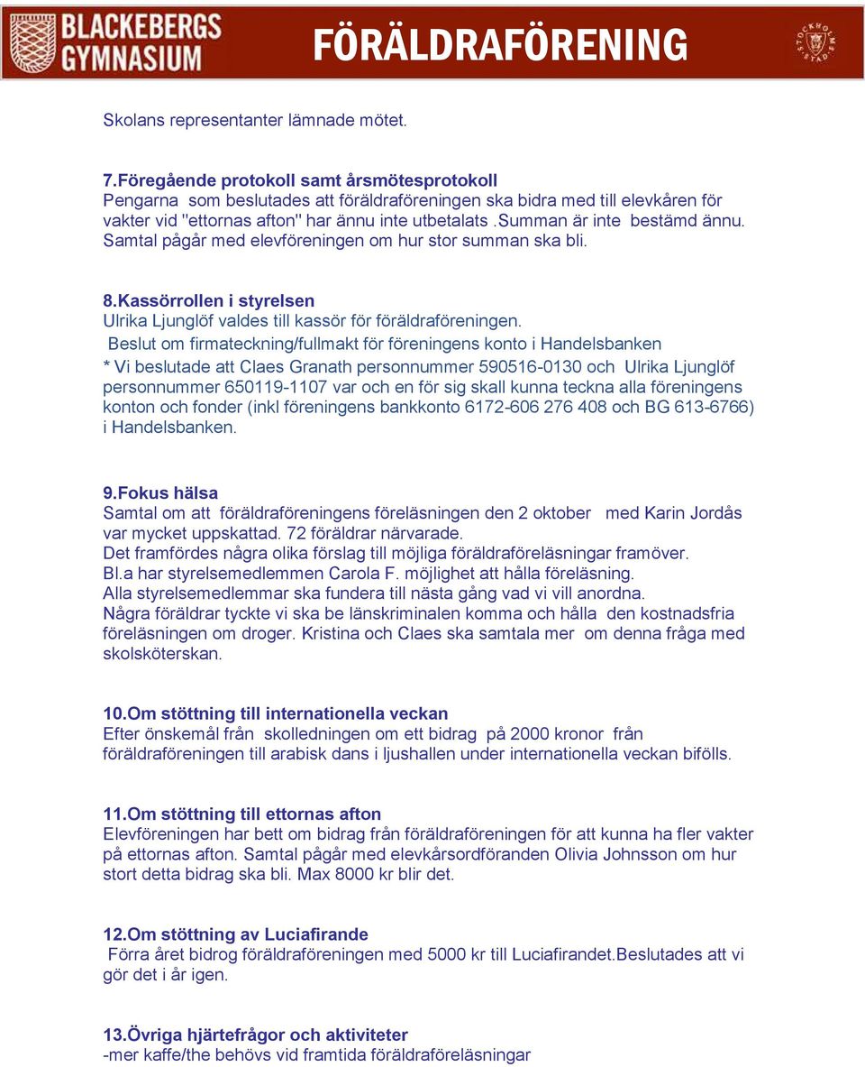 summan är inte bestämd ännu. Samtal pågår med elevföreningen om hur stor summan ska bli. 8.Kassörrollen i styrelsen Ulrika Ljunglöf valdes till kassör för föräldraföreningen.