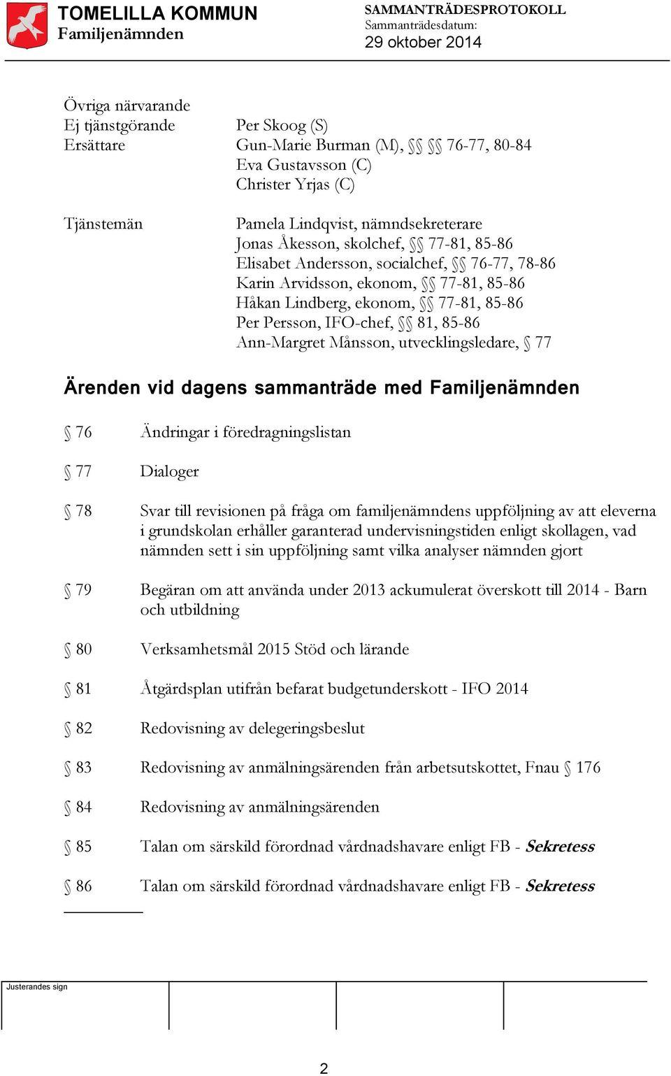 utvecklingsledare, 77 Ärenden vid dagens sammanträde med 76 Ändringar i föredragningslistan 77 Dialoger 78 Svar till revisionen på fråga om familjenämndens uppföljning av att eleverna i grundskolan
