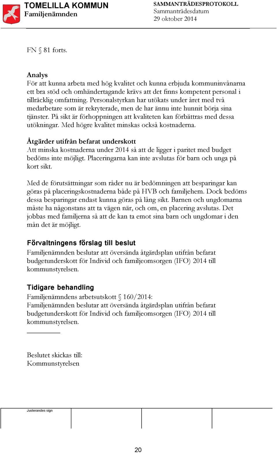På sikt är förhoppningen att kvaliteten kan förbättras med dessa utökningar. Med högre kvalitet minskas också kostnaderna.