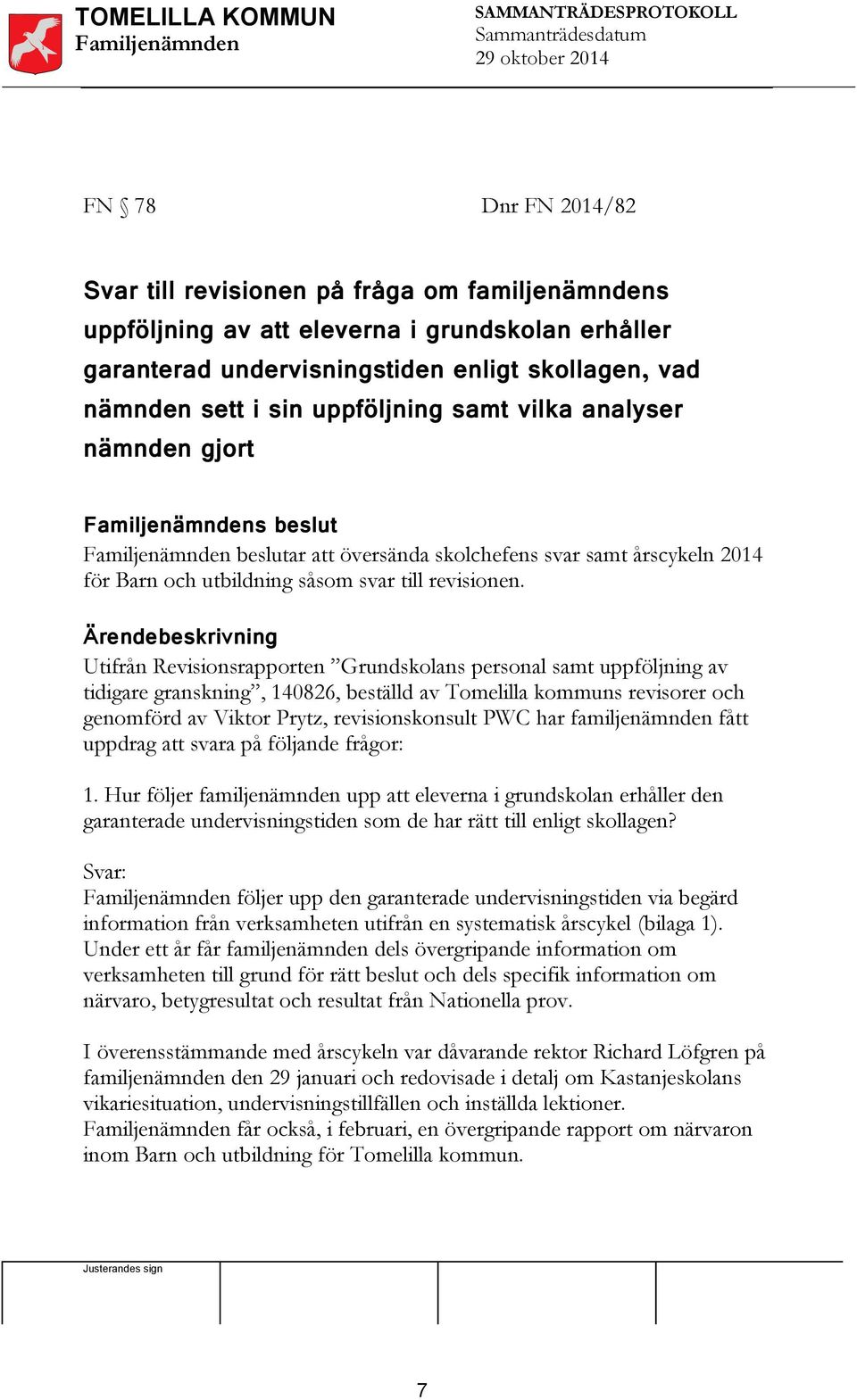Ärendebeskrivning Utifrån Revisionsrapporten Grundskolans personal samt uppföljning av tidigare granskning, 140826, beställd av Tomelilla kommuns revisorer och genomförd av Viktor Prytz,