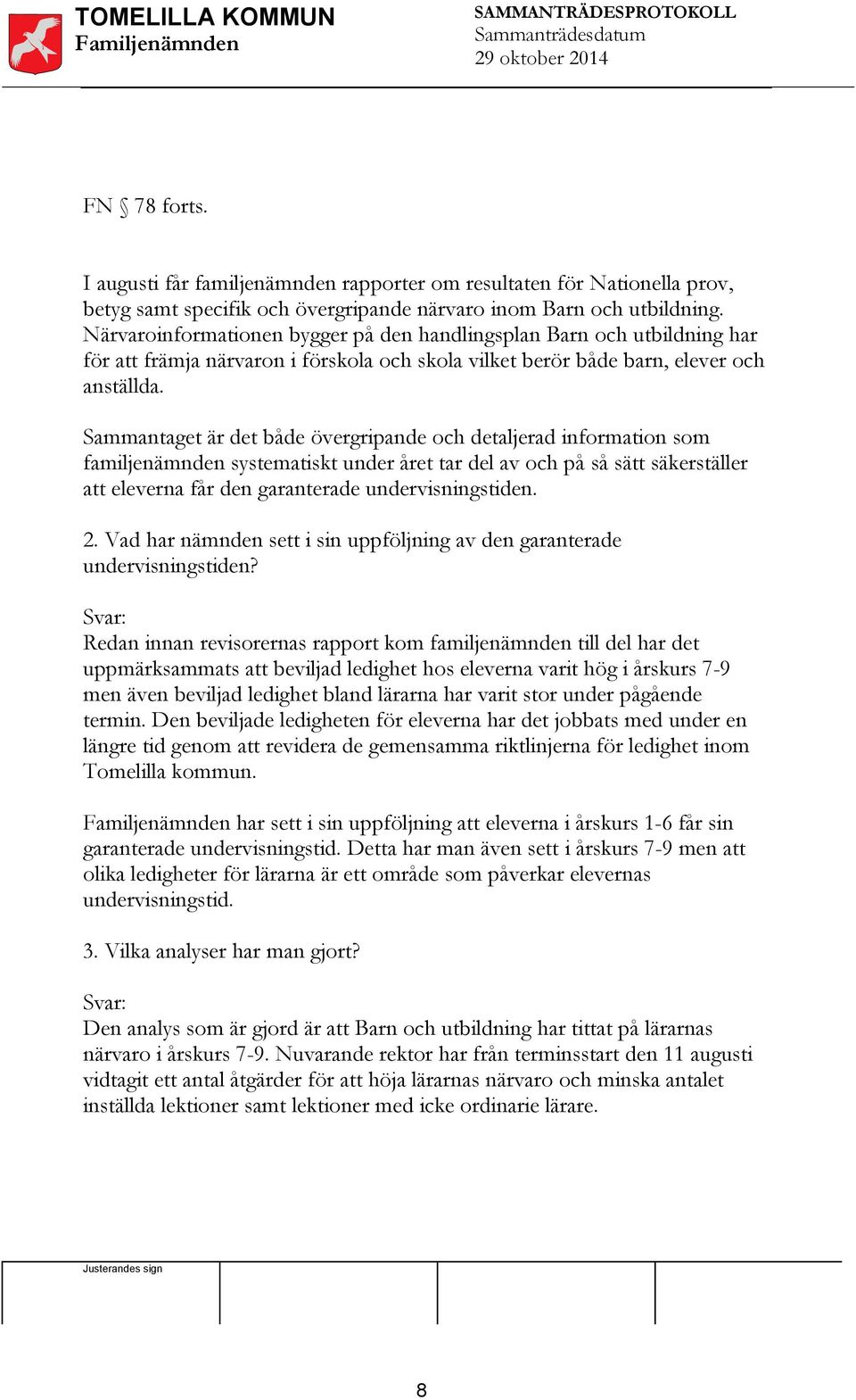 Sammantaget är det både övergripande och detaljerad information som familjenämnden systematiskt under året tar del av och på så sätt säkerställer att eleverna får den garanterade undervisningstiden.