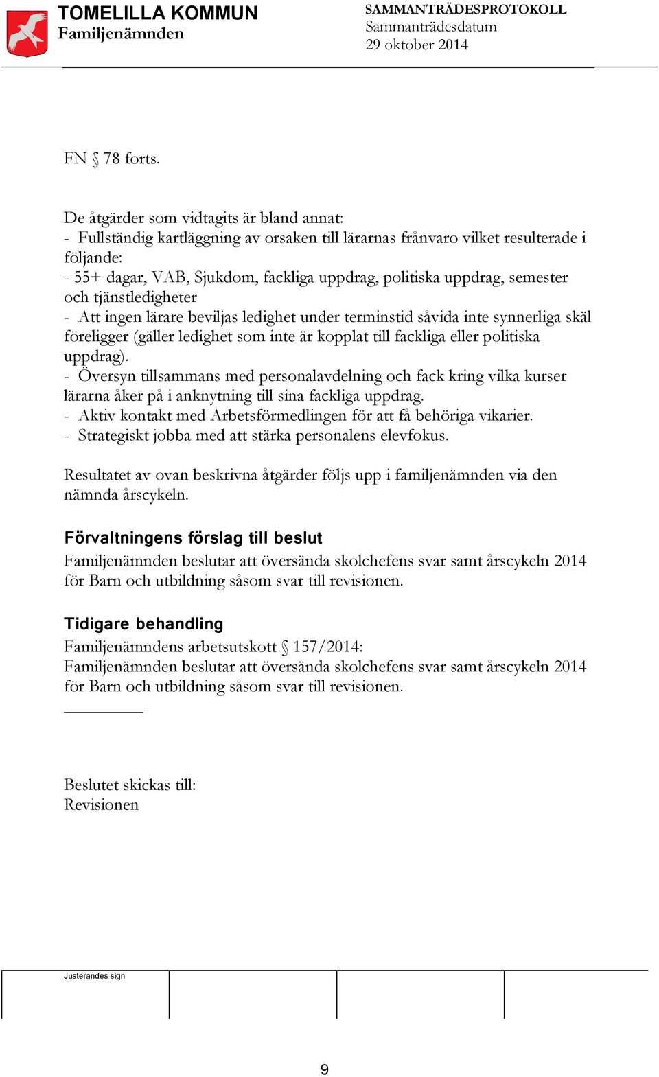 semester och tjänstledigheter - Att ingen lärare beviljas ledighet under terminstid såvida inte synnerliga skäl föreligger (gäller ledighet som inte är kopplat till fackliga eller politiska uppdrag).
