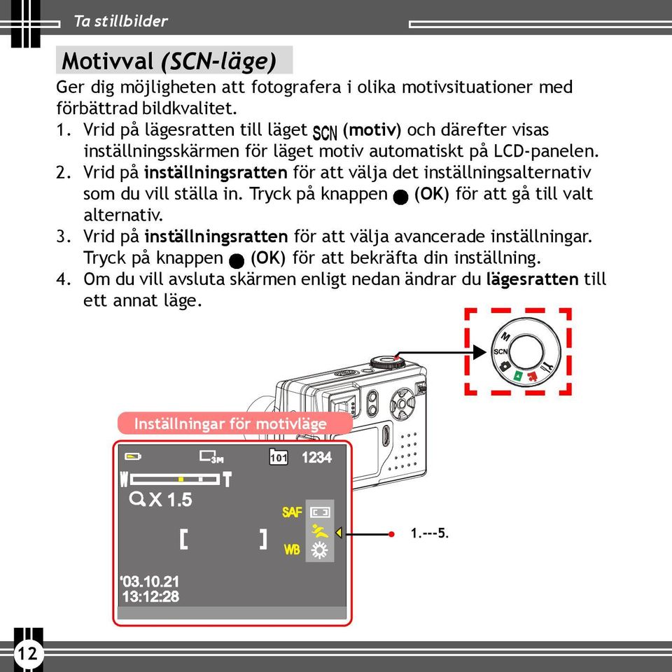 Vrid på inställningsratten för att välja det inställningsalternativ som du vill ställa in. Tryck på knappen (OK) för att gå till valt alternativ. 3.