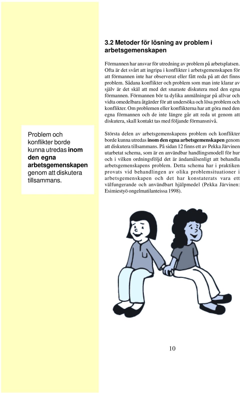 Sådana konflikter och problem som man inte klarar av själv är det skäl att med det snaraste diskutera med den egna förmannen.