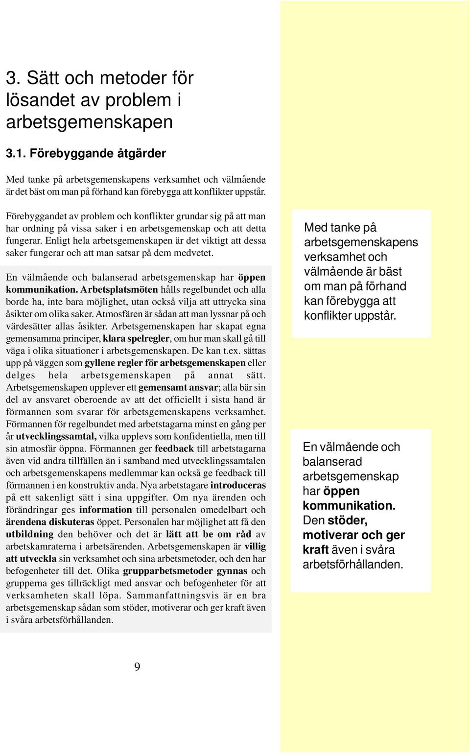 Förebyggandet av problem och konflikter grundar sig på att man har ordning på vissa saker i en arbetsgemenskap och att detta fungerar.