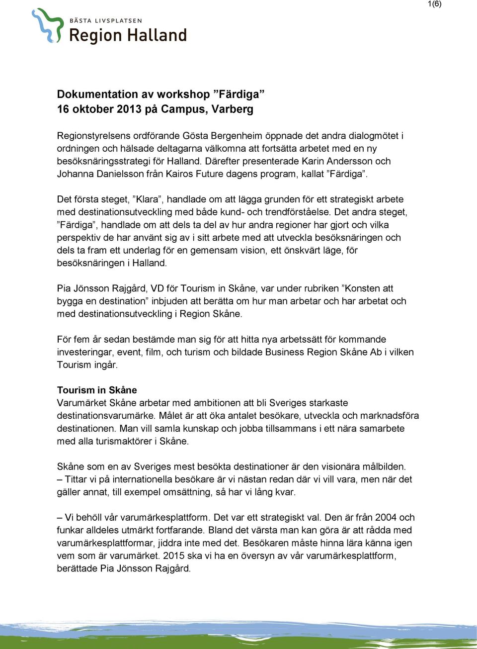 Det första steget, Klara, handlade om att lägga grunden för ett strategiskt arbete med destinationsutveckling med både kund- och trendförståelse.