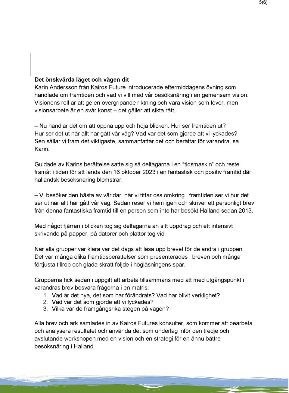 Hur ser framtiden ut? Hur ser det ut när allt har gått vår väg? Vad var det som gjorde att vi lyckades? Sen sållar vi fram det viktigaste, sammanfattar det och berättar för varandra, sa Karin.