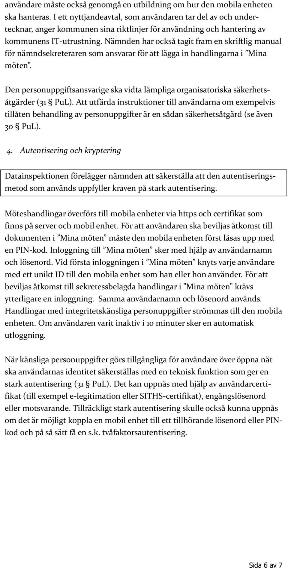 Nämnden har också tagit fram en skriftlig manual för nämndsekreteraren som ansvarar för att lägga in handlingarna i Mina möten.