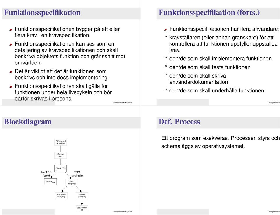 Det är viktigt att det är funktionen som beskrivs och inte dess implementering. Funktionsspecifikationen skall gälla för funktionen under hela livscykeln och bör därför skrivas i pr