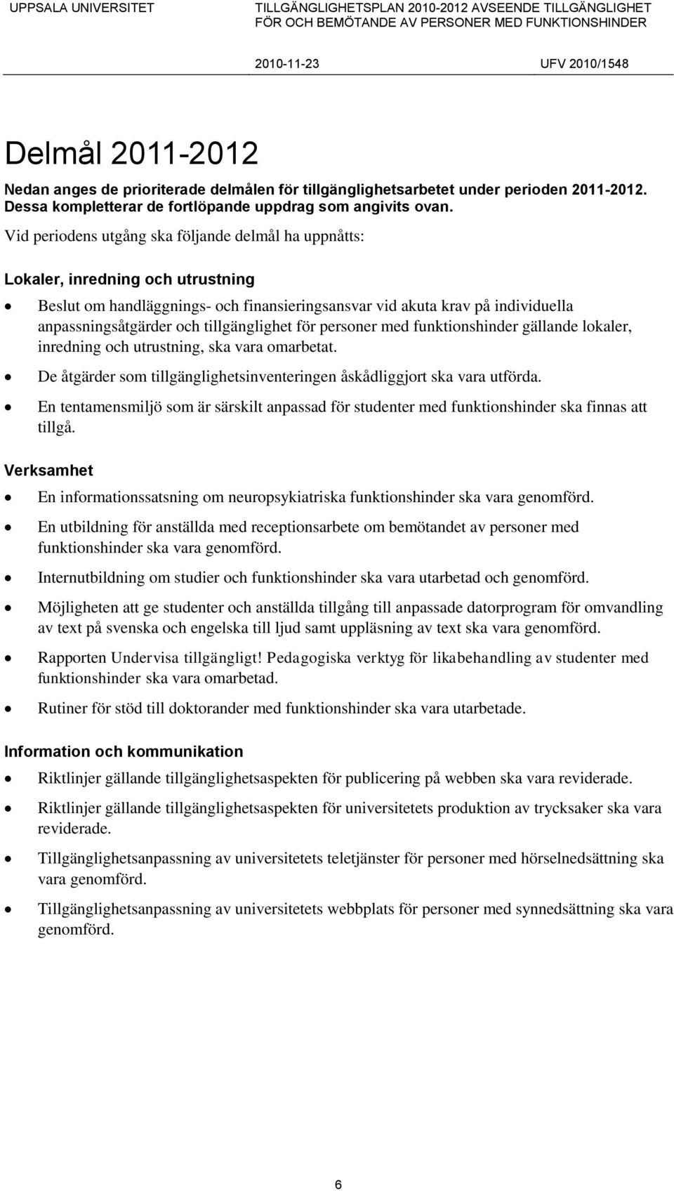 tillgänglighet för personer med funktionshinder gällande lokaler, inredning och utrustning, ska vara omarbetat. De åtgärder som tillgänglighetsinventeringen åskådliggjort ska vara utförda.