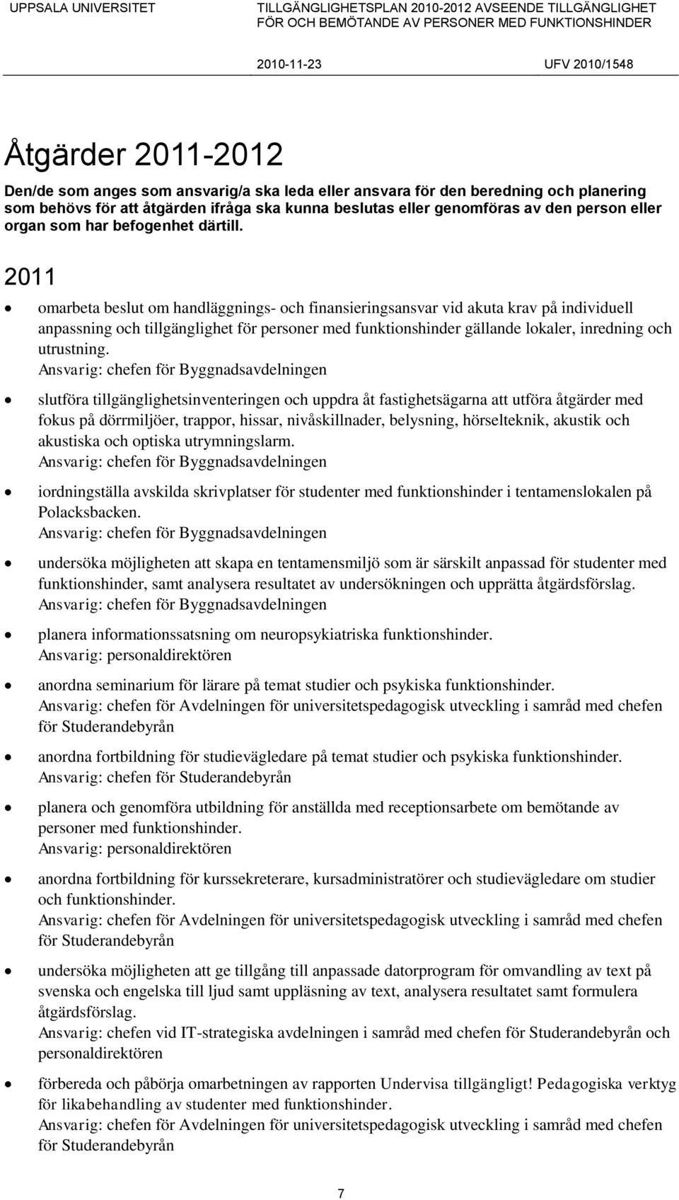 2011 omarbeta beslut om handläggnings- och finansieringsansvar vid akuta krav på individuell anpassning och tillgänglighet för personer med funktionshinder gällande lokaler, inredning och utrustning.