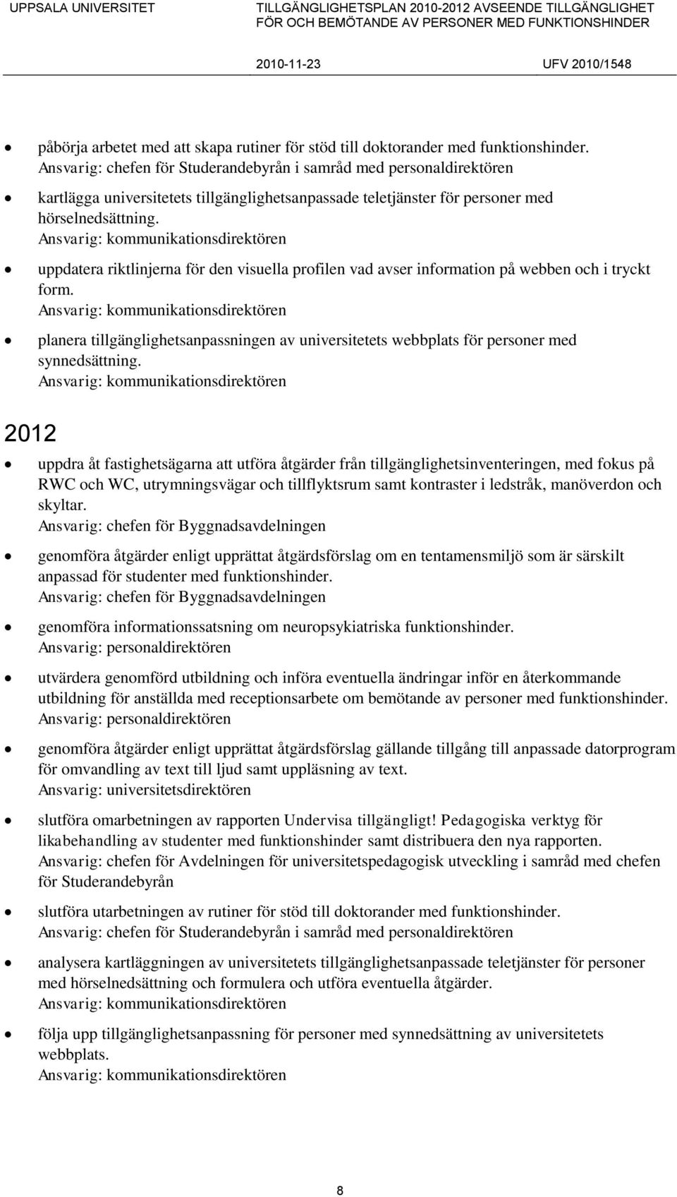 uppdatera riktlinjerna för den visuella profilen vad avser information på webben och i tryckt form. planera tillgänglighetsanpassningen av universitetets webbplats för personer med synnedsättning.