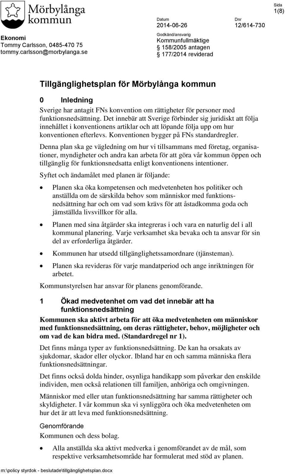 för personer med funktionsnedsättning. Det innebär att Sverige förbinder sig juridiskt att följa innehållet i konventionens artiklar och att löpande följa upp om hur konventionen efterlevs.