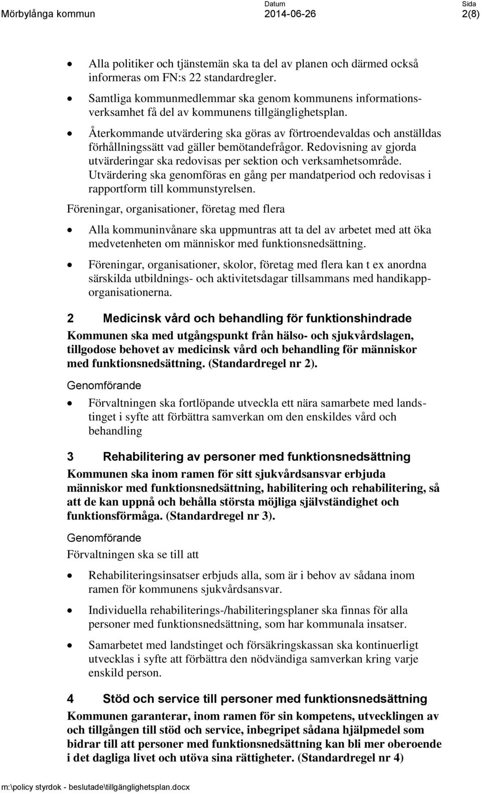 Återkommande utvärdering ska göras av förtroendevaldas och anställdas förhållningssätt vad gäller bemötandefrågor. Redovisning av gjorda utvärderingar ska redovisas per sektion och verksamhetsområde.