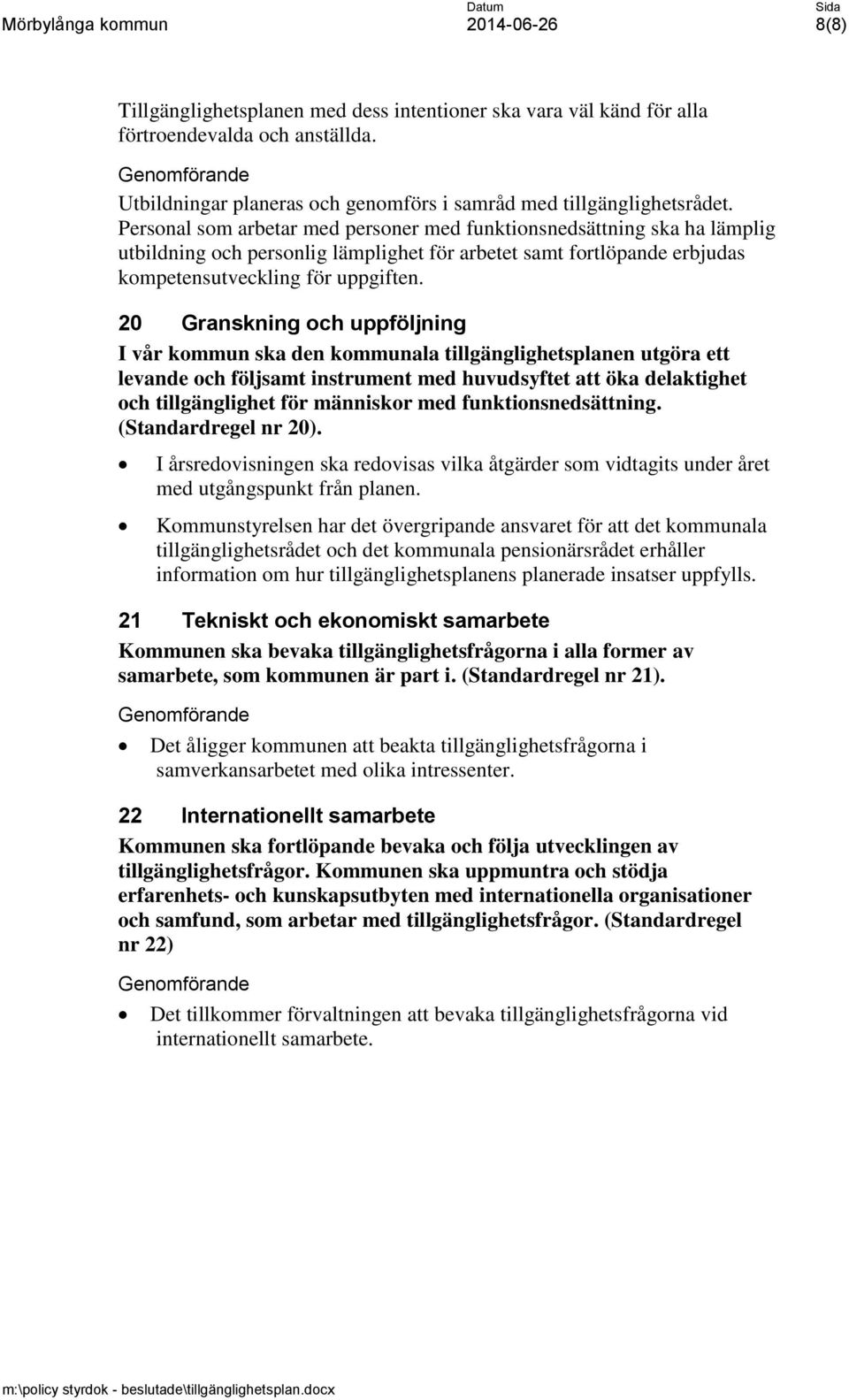 20 Granskning och uppföljning I vår kommun ska den kommunala tillgänglighetsplanen utgöra ett levande och följsamt instrument med huvudsyftet att öka delaktighet och tillgänglighet för människor med