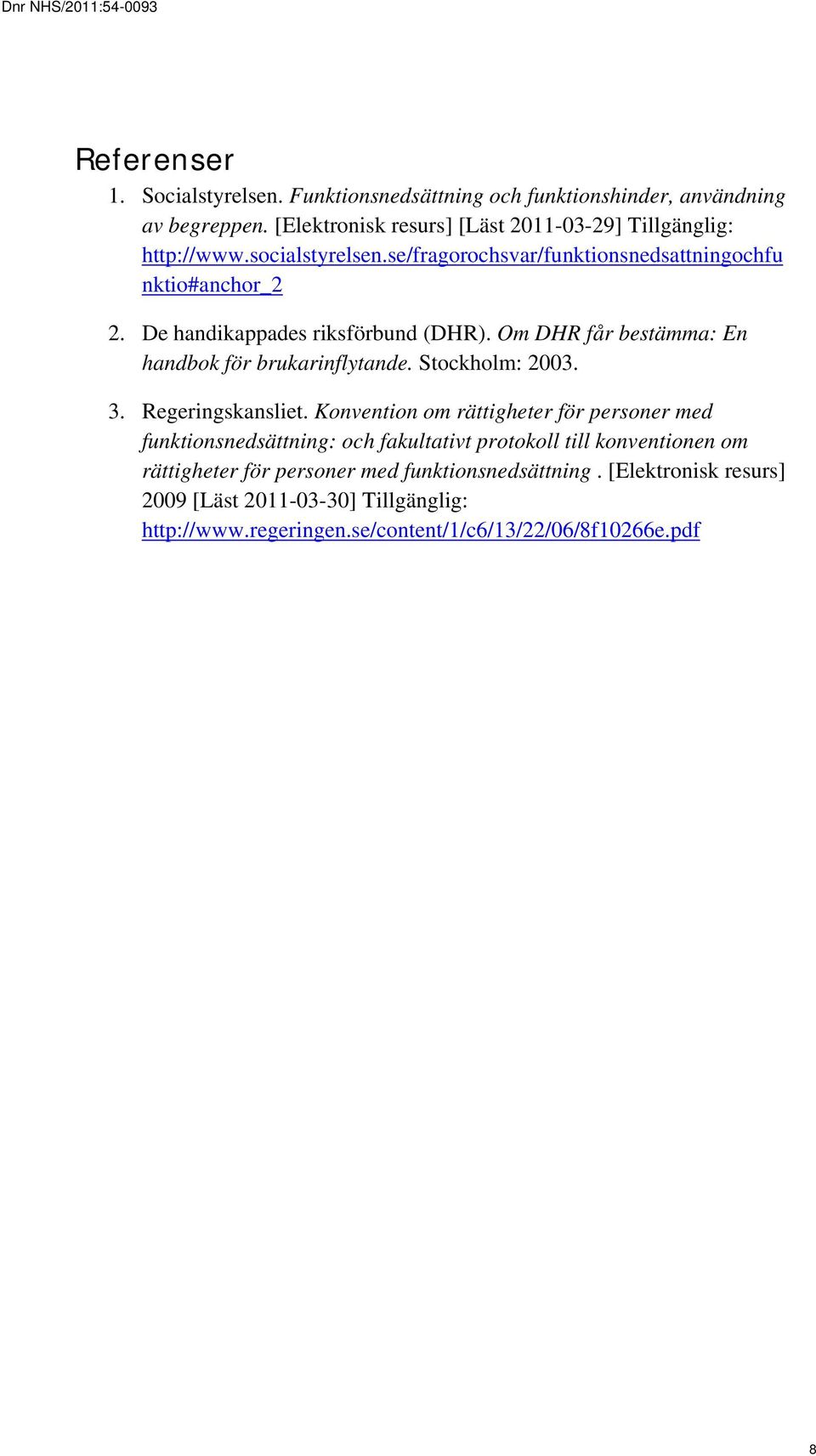 Om DHR får bestämma: En handbok för brukarinflytande. Stockholm: 2003. 3. Regeringskansliet.