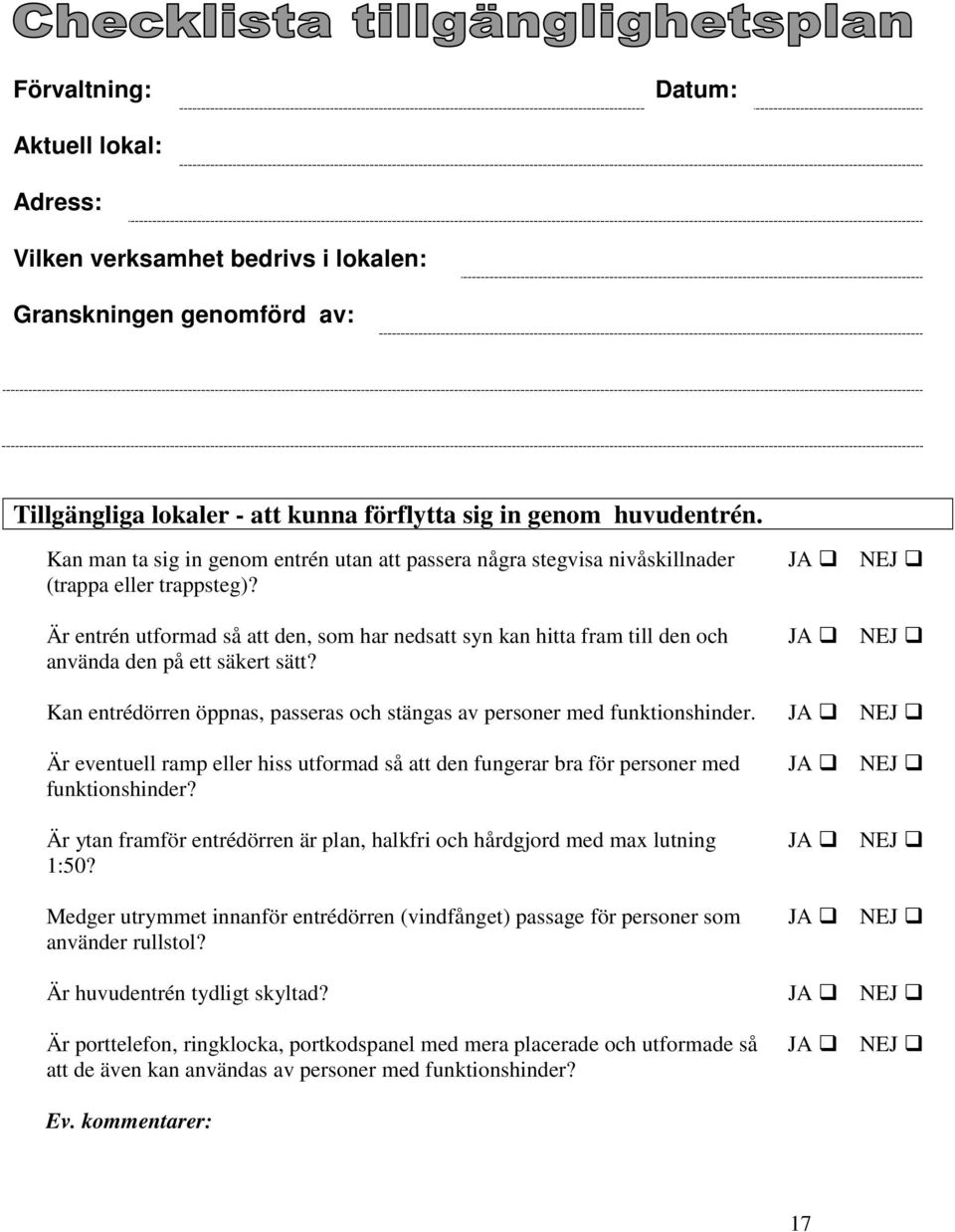 Är entrén utformad så att den, som har nedsatt syn kan hitta fram till den och använda den på ett säkert sätt? Kan entrédörren öppnas, passeras och stängas av personer med funktionshinder.