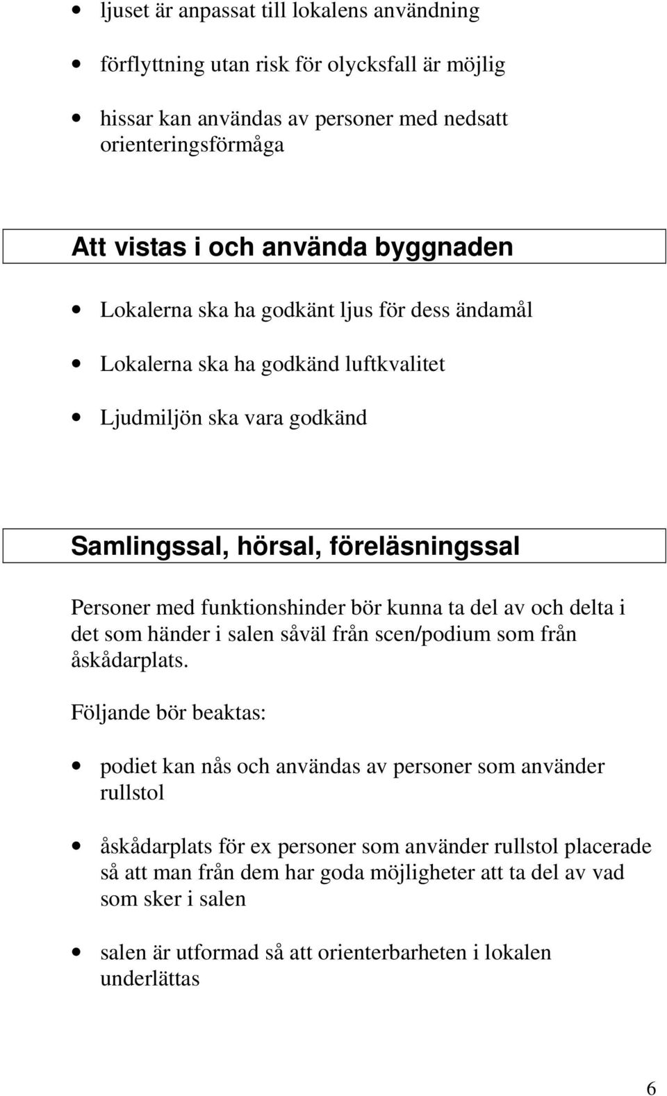 bör kunna ta del av och delta i det som händer i salen såväl från scen/podium som från åskådarplats.