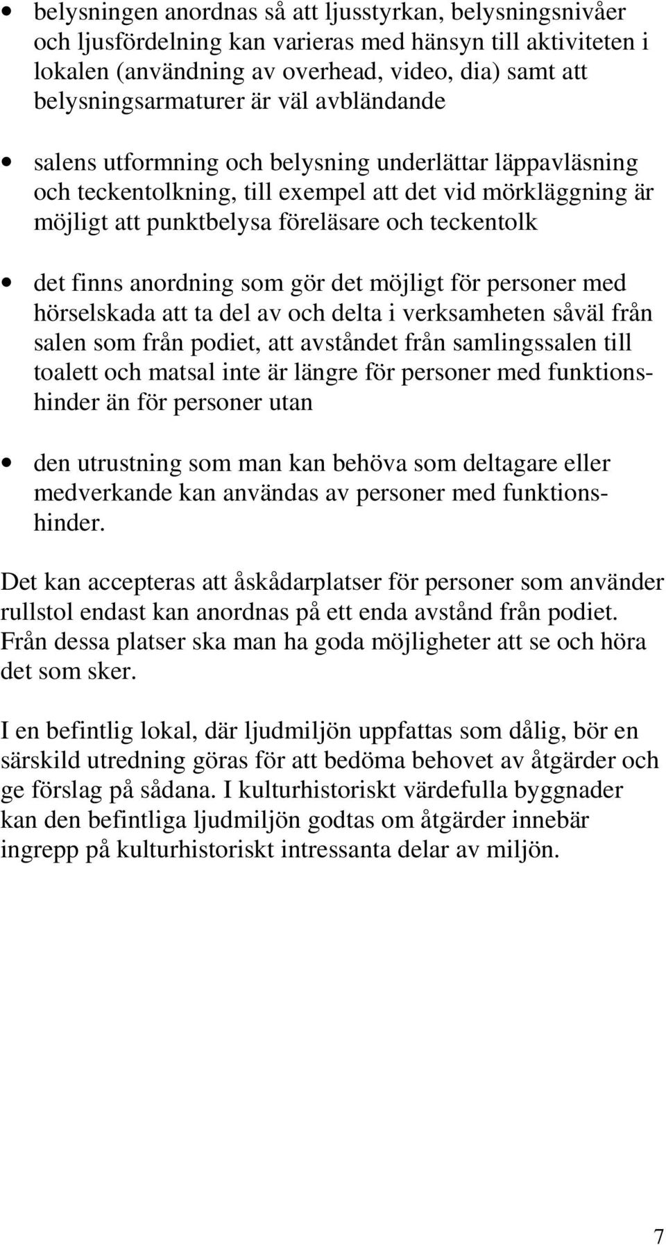 anordning som gör det möjligt för personer med hörselskada att ta del av och delta i verksamheten såväl från salen som från podiet, att avståndet från samlingssalen till toalett och matsal inte är