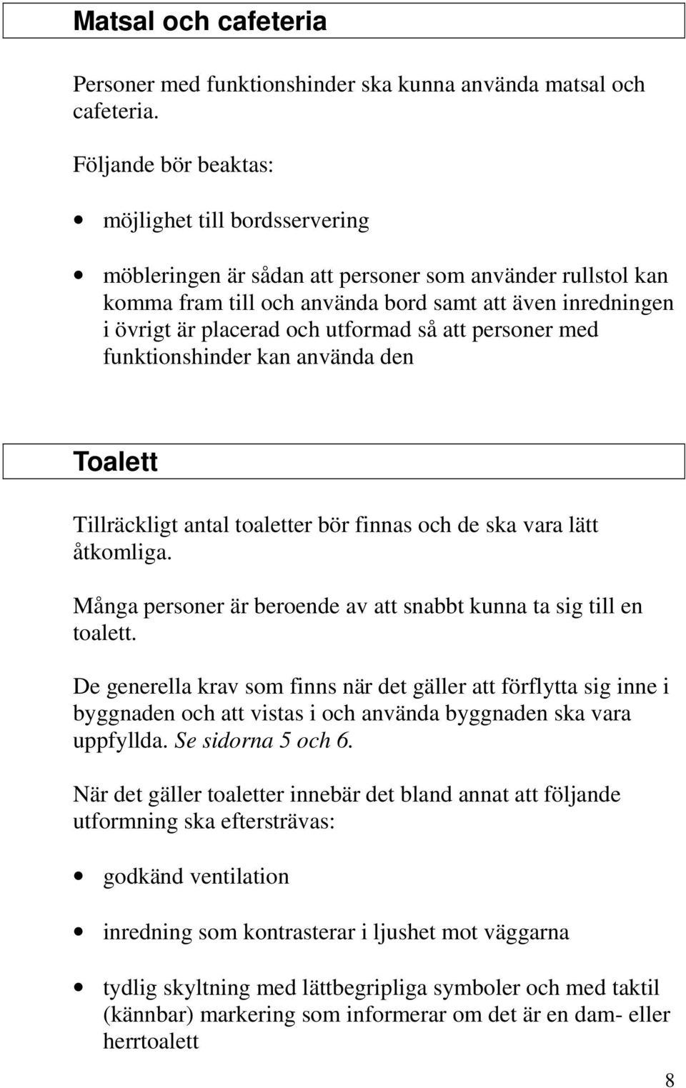 utformad så att personer med funktionshinder kan använda den Toalett Tillräckligt antal toaletter bör finnas och de ska vara lätt åtkomliga.