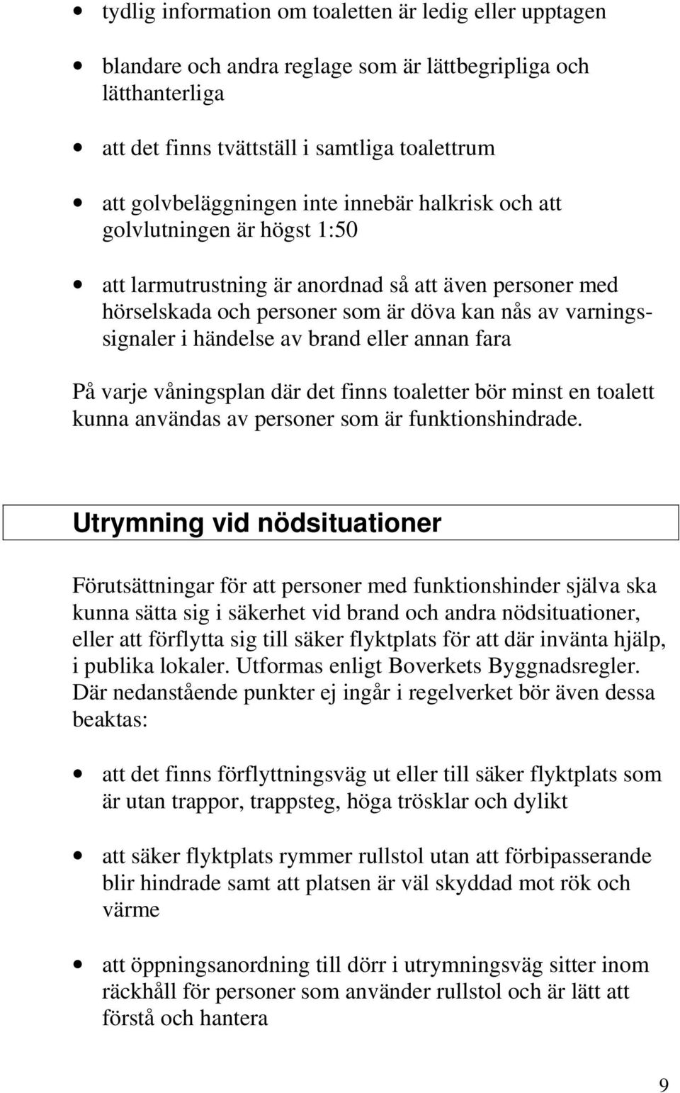 annan fara På varje våningsplan där det finns toaletter bör minst en toalett kunna användas av personer som är funktionshindrade.