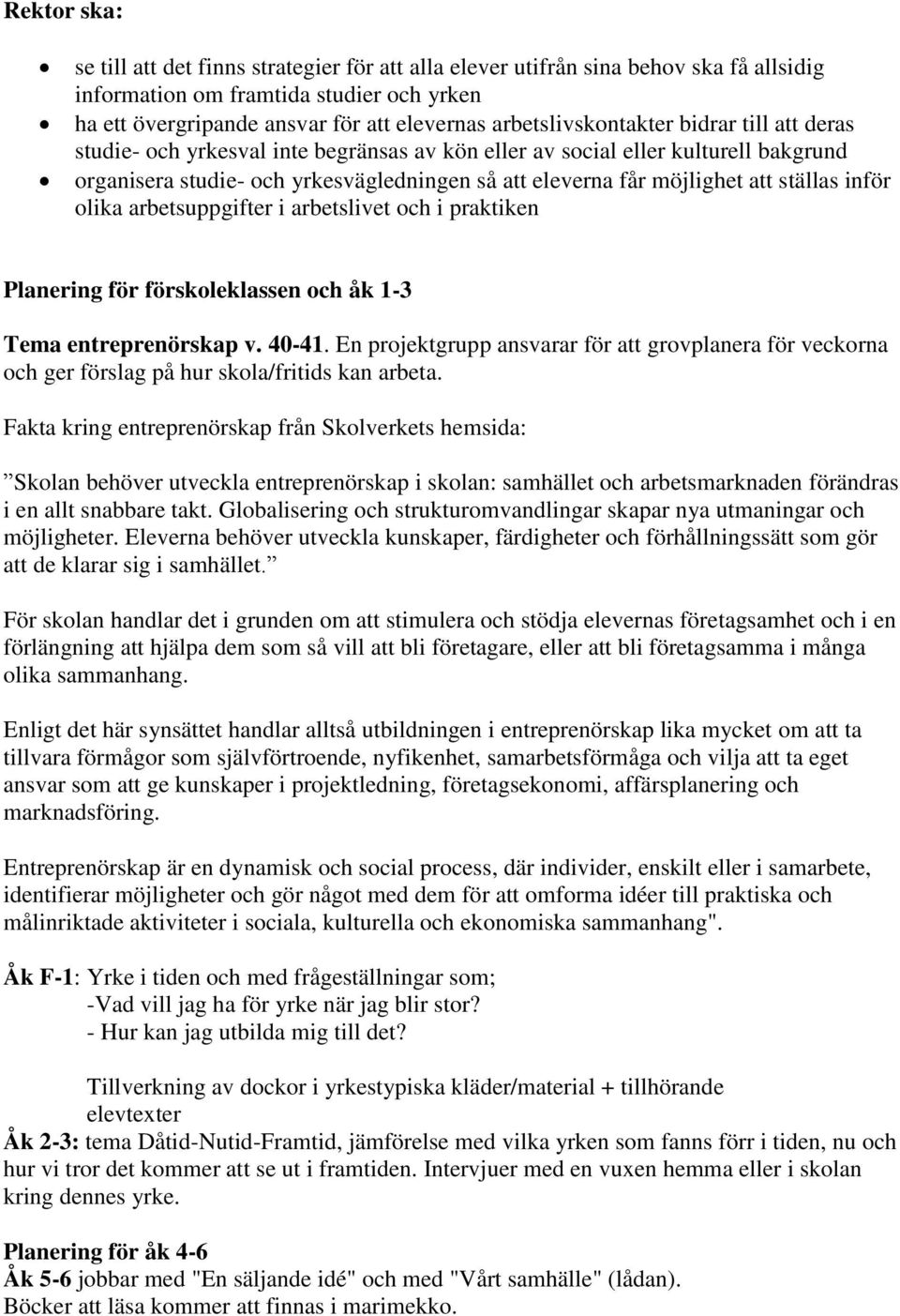 att ställas inför olika arbetsuppgifter i arbetslivet och i praktiken Planering för förskoleklassen och åk 1-3 Tema entreprenörskap v. 40-41.