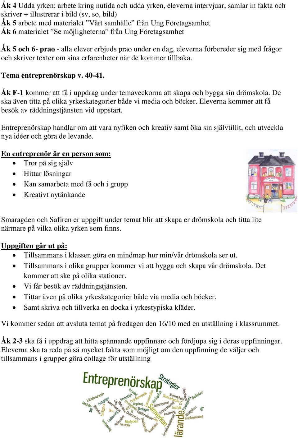 erfarenheter när de kommer tillbaka. Tema entreprenörskap v. 40-41. Åk F-1 kommer att få i uppdrag under temaveckorna att skapa och bygga sin drömskola.