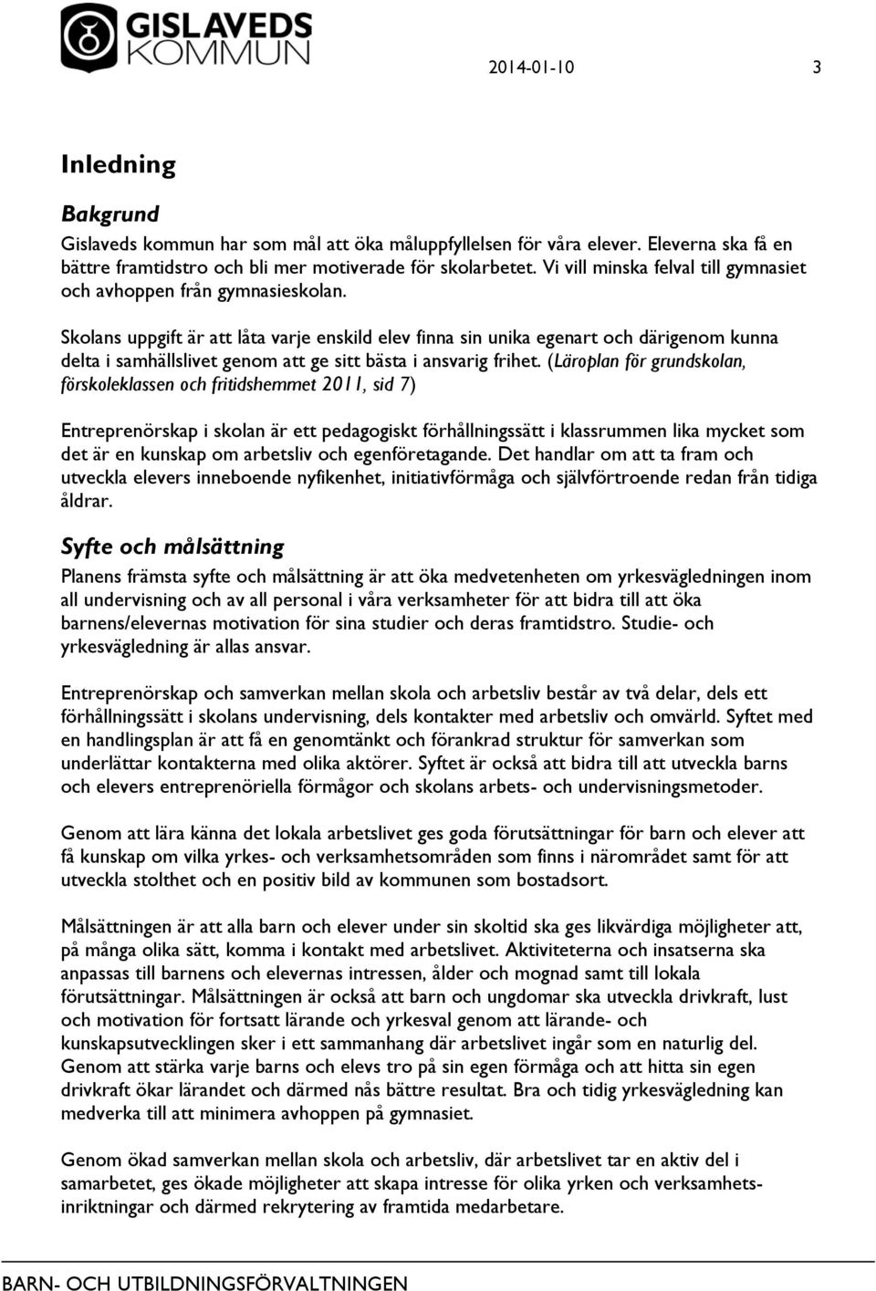Skolans uppgift är att låta varje enskild elev finna sin unika egenart och därigenom kunna delta i samhällslivet genom att ge sitt bästa i ansvarig frihet.