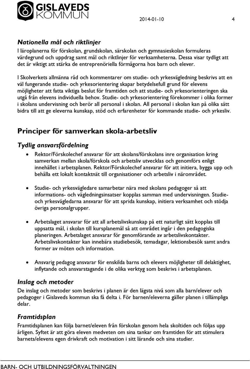 I Skolverkets allmänna råd och kommentarer om studie- och yrkesvägledning beskrivs att en väl fungerande studie- och yrkesorientering skapar betydelsefull grund för elevens möjligheter att fatta