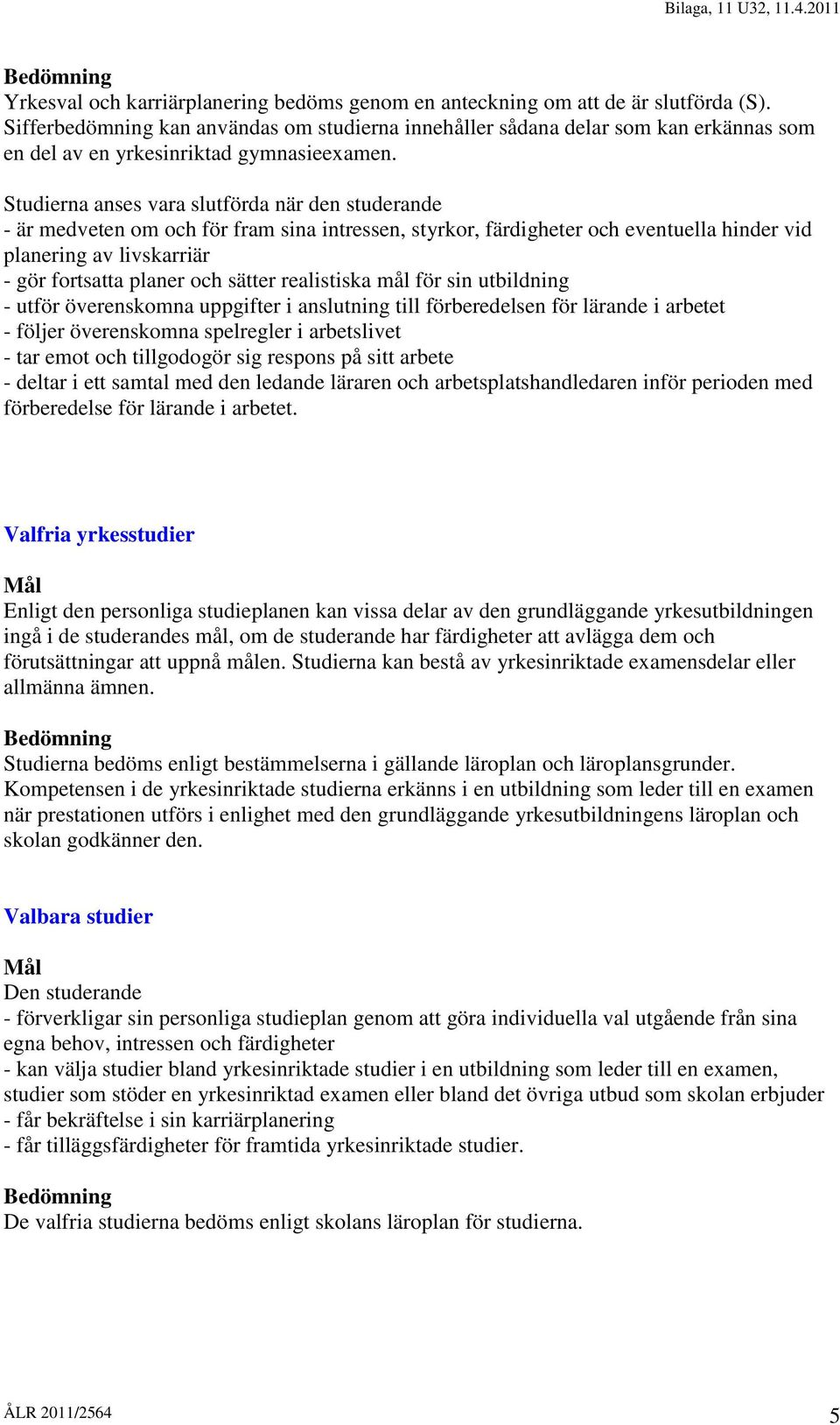 Studierna anses vara slutförda när den studerande - är medveten om och för fram sina intressen, styrkor, färdigheter och eventuella hinder vid planering av livskarriär - gör fortsatta planer och