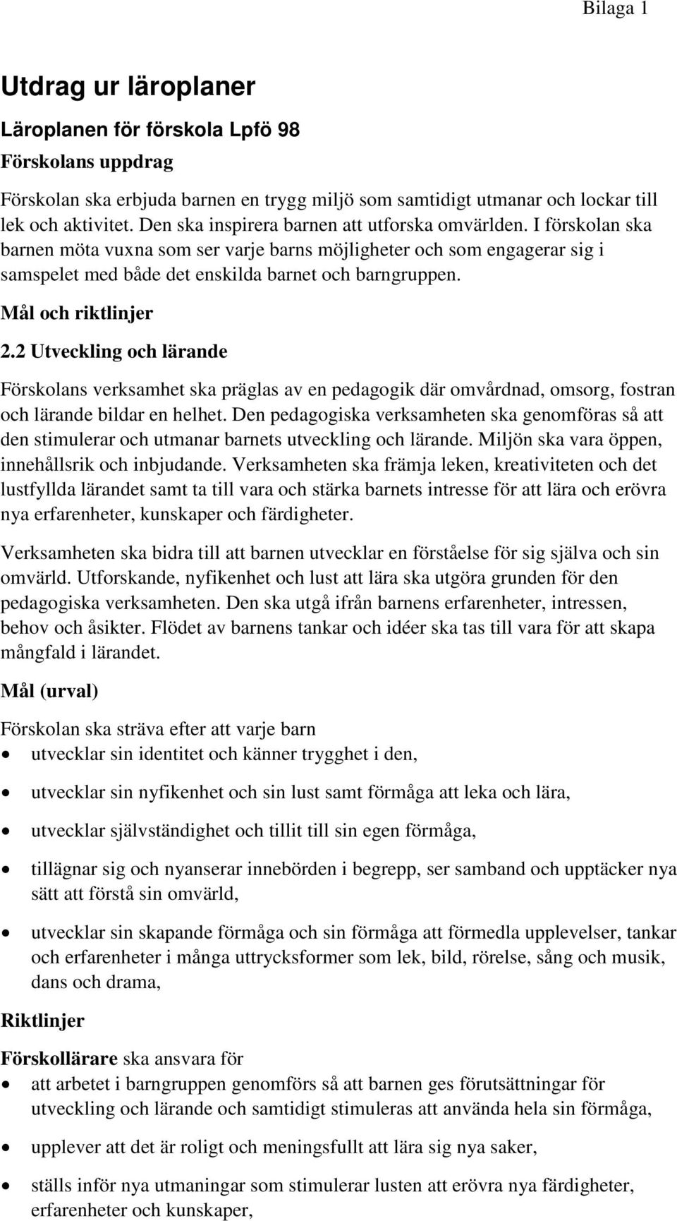 Mål och riktlinjer 2.2 Utveckling och lärande Förskolans verksamhet ska präglas av en pedagogik där omvårdnad, omsorg, fostran och lärande bildar en helhet.