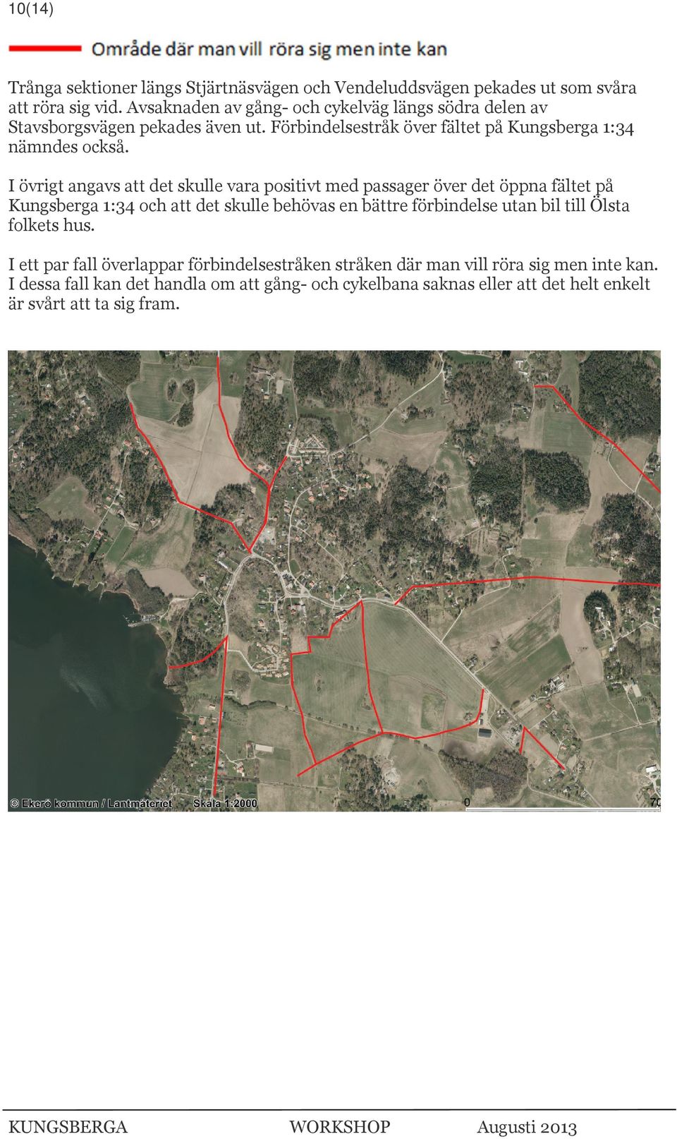 I övrigt angavs att det skulle vara positivt med passager över det öppna fältet på Kungsberga 1:34 och att det skulle behövas en bättre förbindelse utan bil