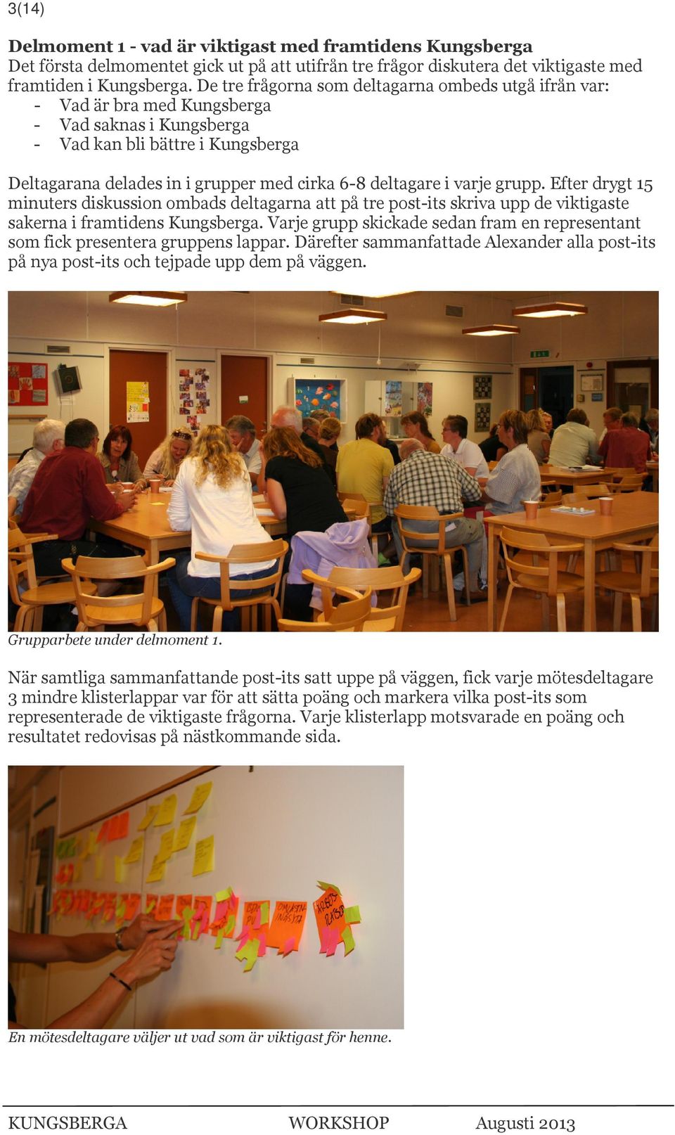 i varje grupp. Efter drygt 15 minuters diskussion ombads deltagarna att på tre post-its skriva upp de viktigaste sakerna i framtidens Kungsberga.