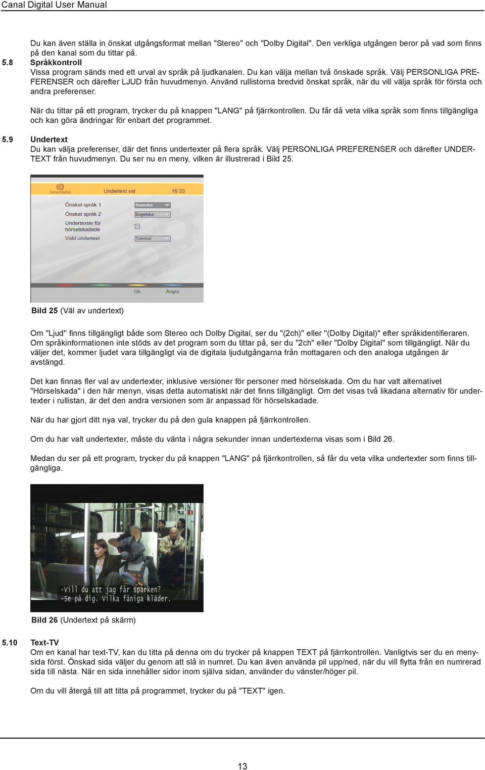 Använd rullistorna bredvid önskat språk, när du vill välja språk för första och andra preferenser. När du tittar på ett program, trycker du på knappen "LANG" på fjärrkontrollen.