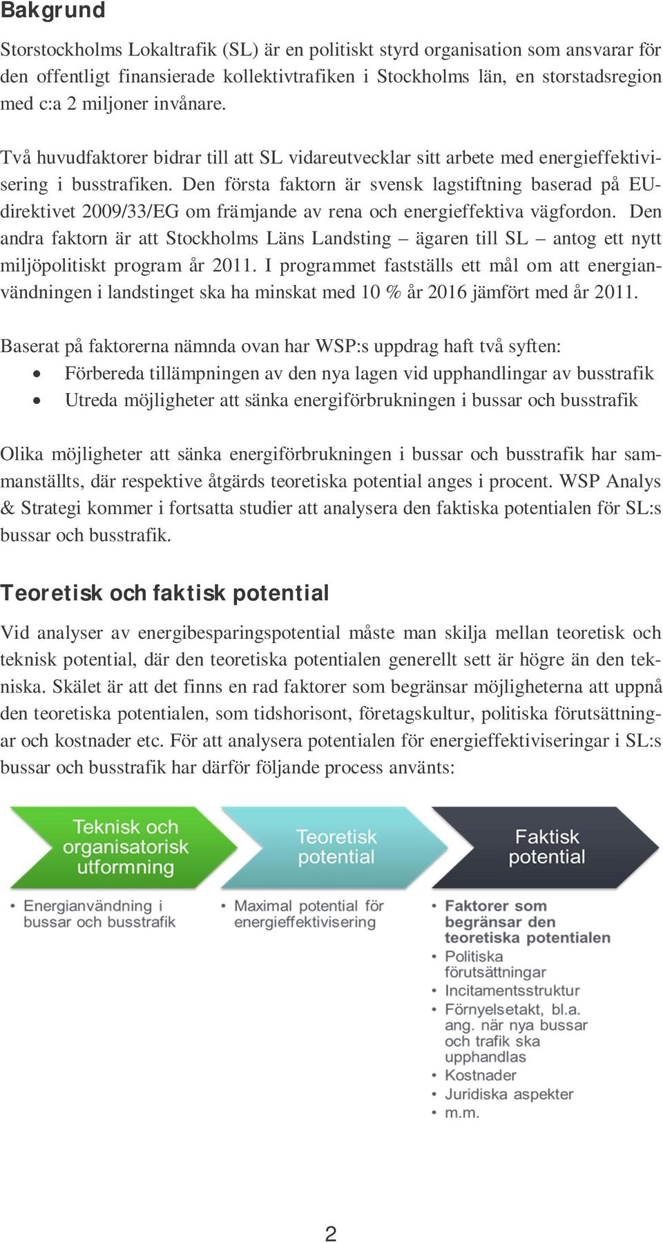 Den första faktorn är svensk lagstiftning baserad på EUdirektivet 2009/33/EG om främjande av rena och energieffektiva vägfordon.